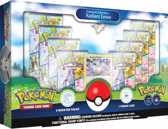 TRADING CARD GAME
Premium Collection—Radiant Eevee
8 BOOSTER PACKS
1 PROMO CARD
WARNING: CHOKING HAZARD Small parts. Not for children under 3 years.
FUNCTIONAL SHARP POINTS Pin contains functional sharp points. Not for children under 4 years.
Pokémon
TRADING CARD GAME
Pokémon GO