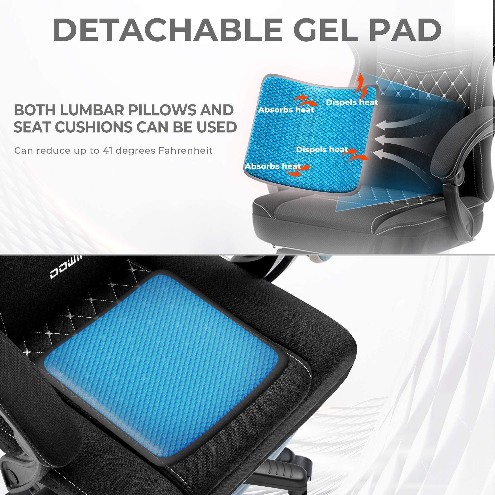 DETACHABLE GEL PAD

BOTH LUMBAR PILLOWS AND SEAT CUSHIONS CAN BE USED

Can reduce up to 41 degrees Fahrenheit

Absorbs heat
Dispels heat

Absorbs heat
Dispels heat