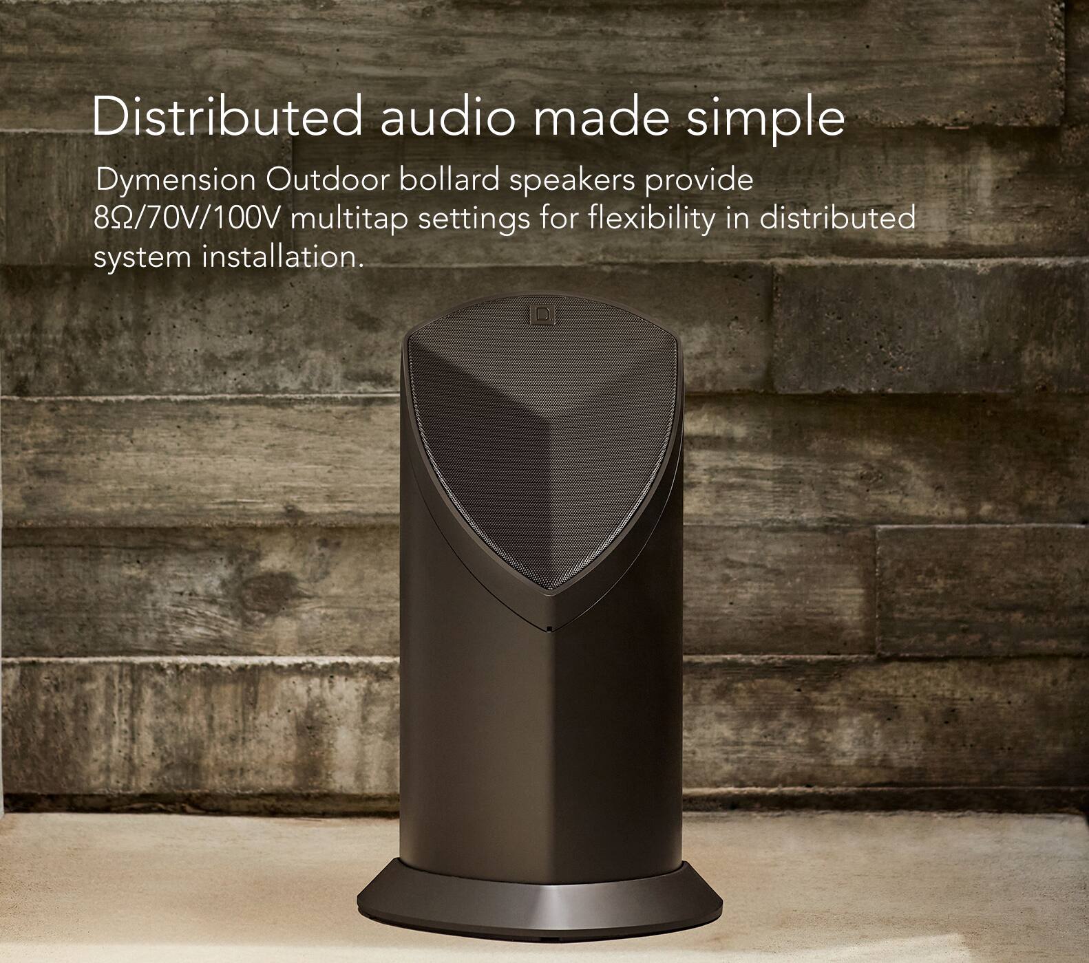 Distributed audio made simple. Dymension Outdoor bollard speakers provide 80/70V/100V multitap settings for flexibility in distributed system installation.