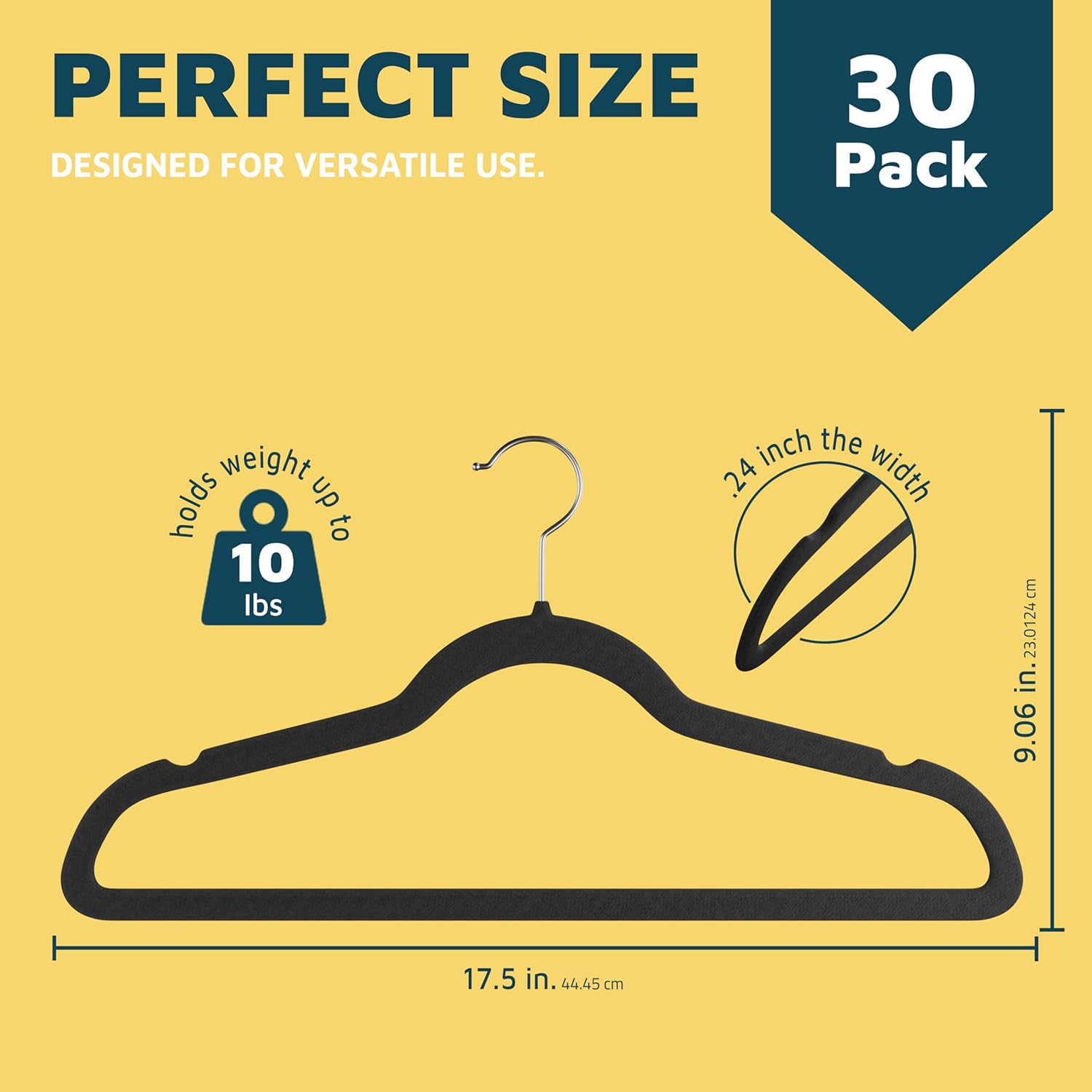 PERFECT SIZE DESIGNED FOR VERSATILE USE. 30 Pack. Holds weight up to 10 lbs. 24 inch the width. 9.06 in. 17.5 in. 44.45 cm. 23.0124 cm.