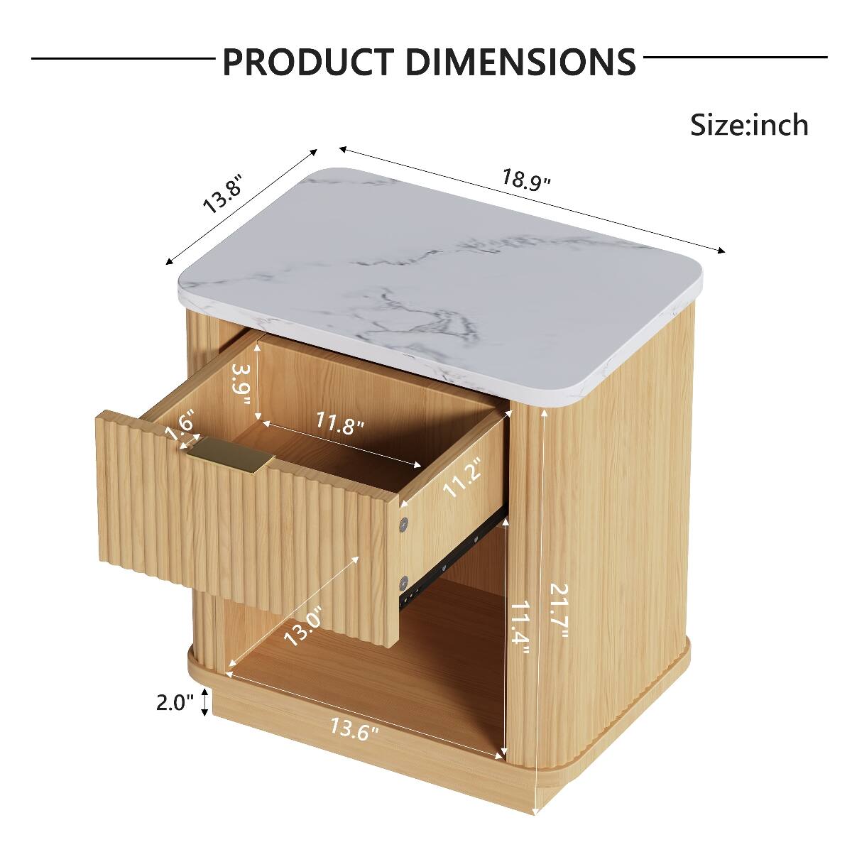 PRODUCT DIMENSIONS  
Size: inch  
13.8"  
18.9"  
1.6" 2.0"  
3.9"  
11.8" 13.0" 13.6"  
11.2"  
11.4"  
21.7"