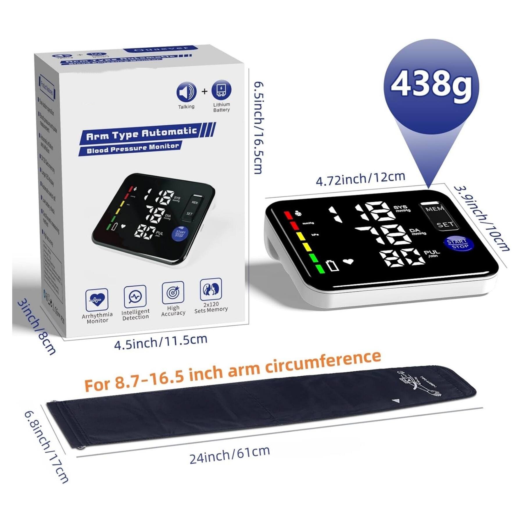 L.0880- + Lithium 438g Talking Battery Arm Blood Pressure Type Automatic Monitor  
6.5inch/16.5cm  
4.72inch/12cm  
3.9inch/10cm  
4.5inch/11.5cm  
For 8.7-16.5 inch arm circumference  
6.8inch/17cm  
24inch/61cm  
Intelligent Accuracy Monitor Detection  
Arrhythmia Monitor  
High Sets Memory  
2x120