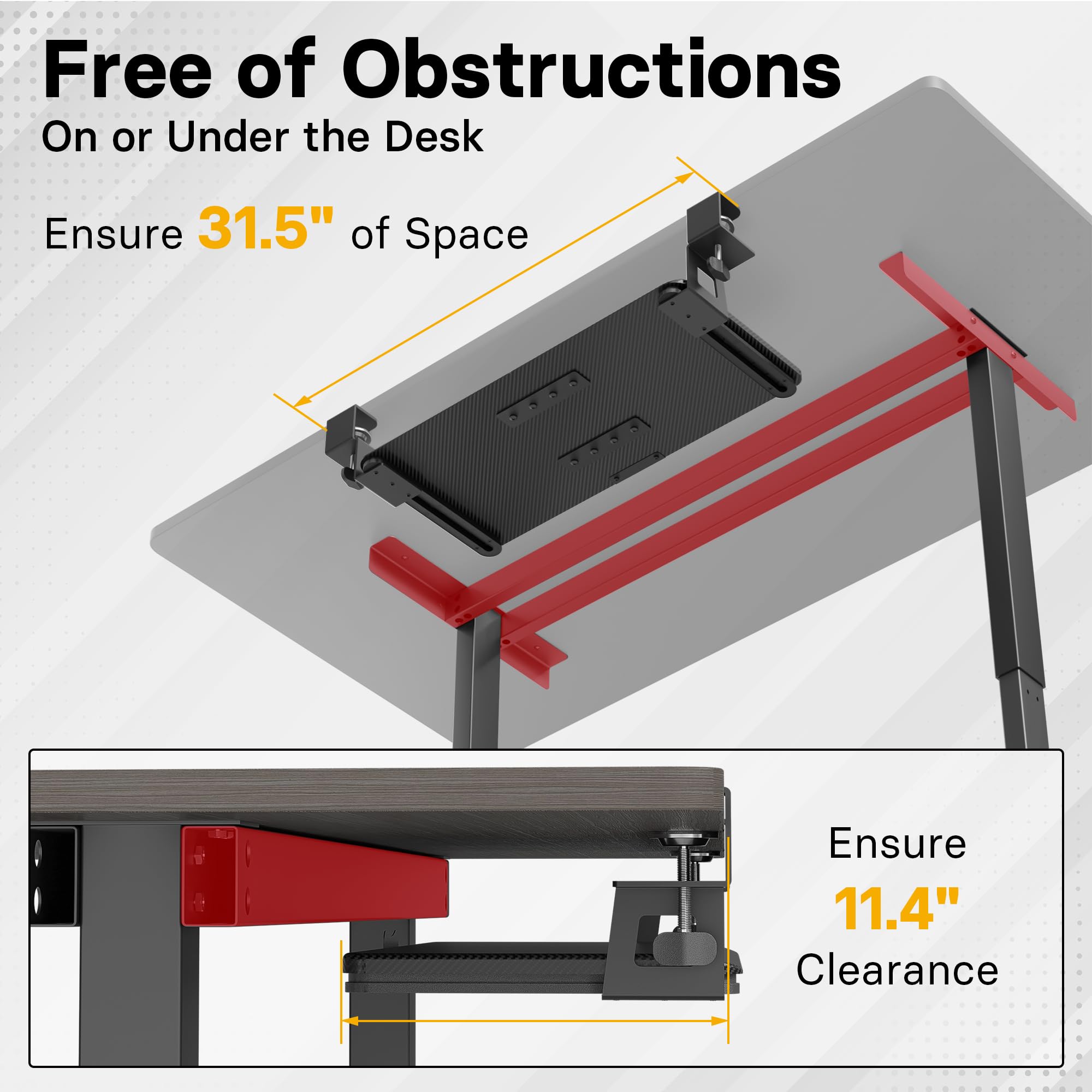 Free of Obstructions  
On or Under the Desk  

Ensure 31.5" of Space  

Ensure 11.4" Clearance