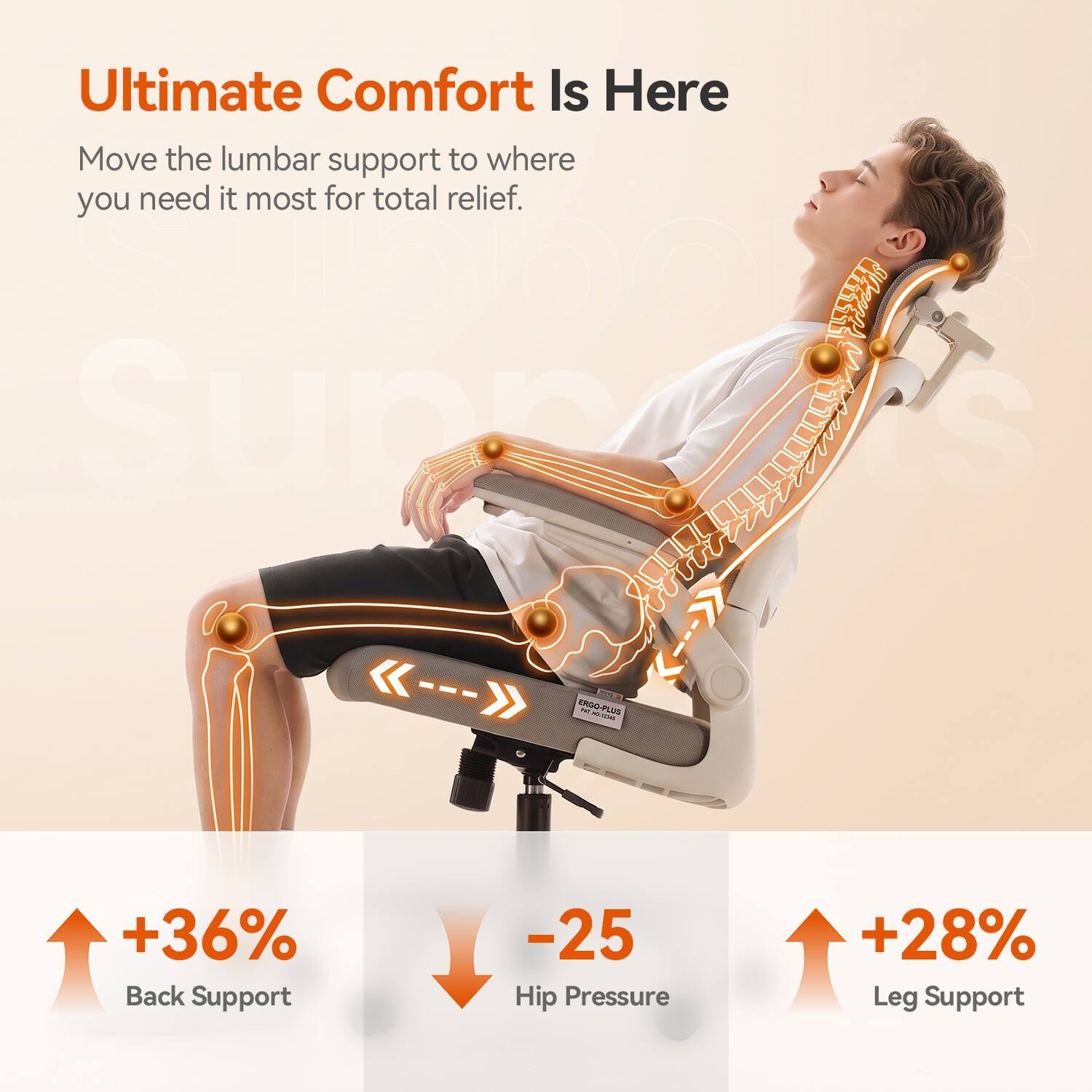 Ultimate Comfort Is Here  
Move the lumbar support to where you need it most for total relief.  

vivanino Supp  
3095 ERSO-PLUS MY 88  

+36% Back Support  
-25% Hip Pressure  
+28% Leg Support