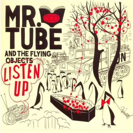 MR. TUBE
AND THE FLYING OBJECTS
LISTEN UP