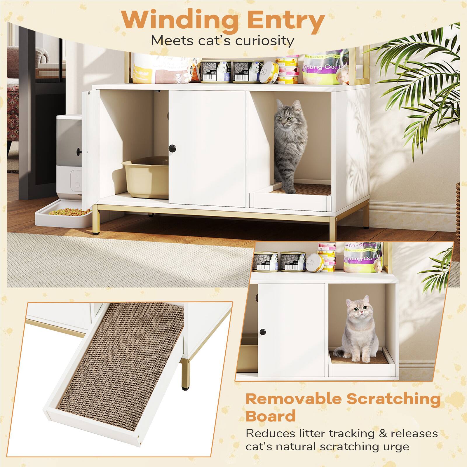 Winding Entry  
Meets cat's curiosity  

Removable Scratching Board  
Reduces litter tracking & releases cat's natural scratching urge