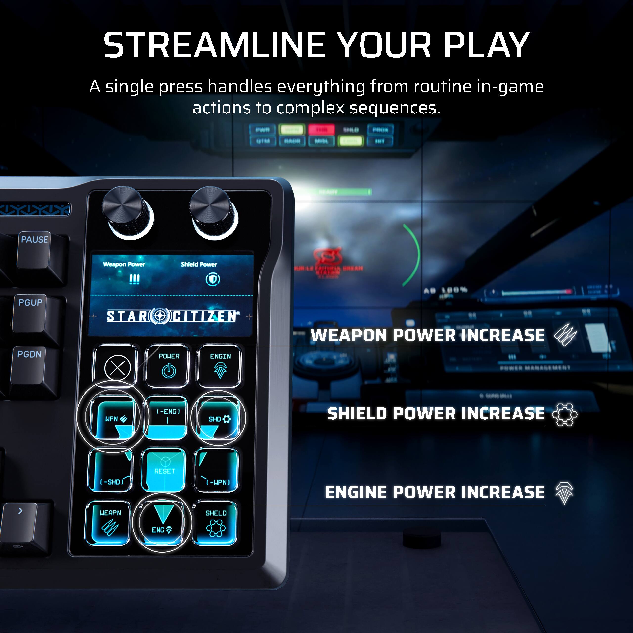 STREAMLINE YOUR PLAY  
A single press handles everything from routine in-game actions to complex sequences.

- WEAPON POWER INCREASE
- SHIELD POWER INCREASE
- ENGINE POWER INCREASE