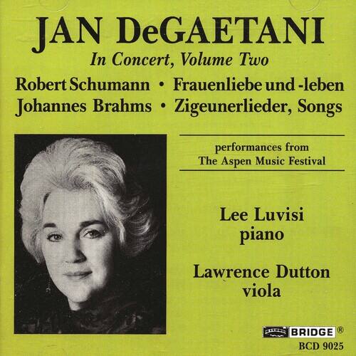 JAN DeGAETANI  
In Concert, Volume Two  

Robert Schumann • Frauenliebe und -leben  
Johannes Brahms • Zigeunerlieder, Songs  

performances from The Aspen Music Festival  

Lee Luvisi piano  
Lawrence Dutton viola  

BRIDGE  
BCD 9025