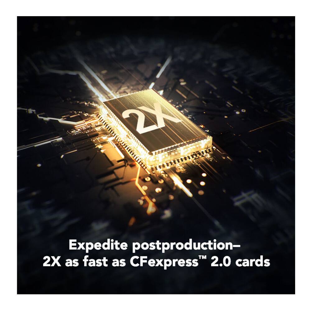 2X  
Expedite postproduction—  
2X as fast as CFexpress™ 2.0 cards