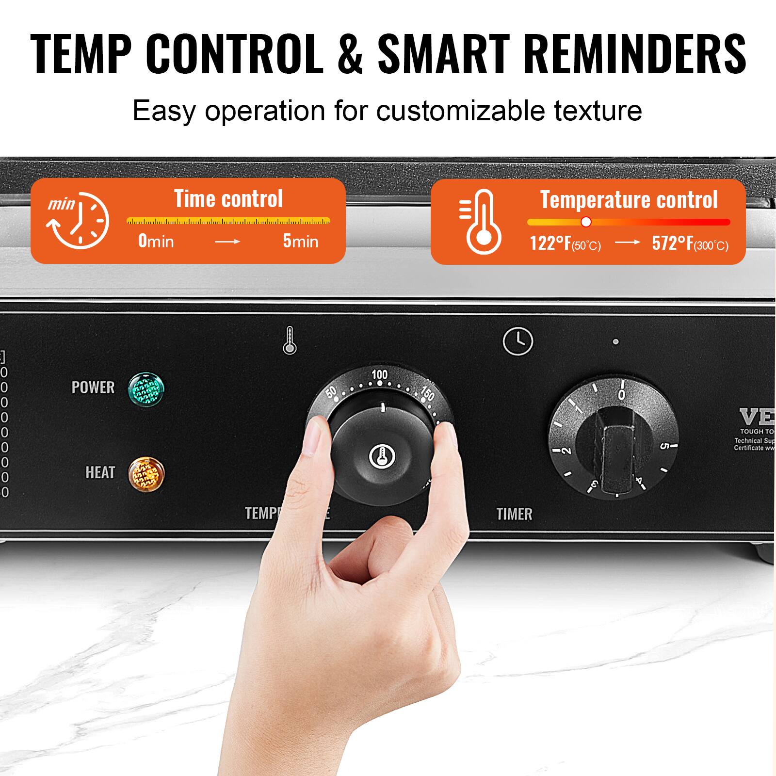 TEMP CONTROL & SMART REMINDERS  
Easy operation for customizable texture  

min  
Time control 0min 5min  

POWER  
HEAT  
TEMP  
TIMER  

Temperature control  
122°F (50°C) 572°F (300°C)