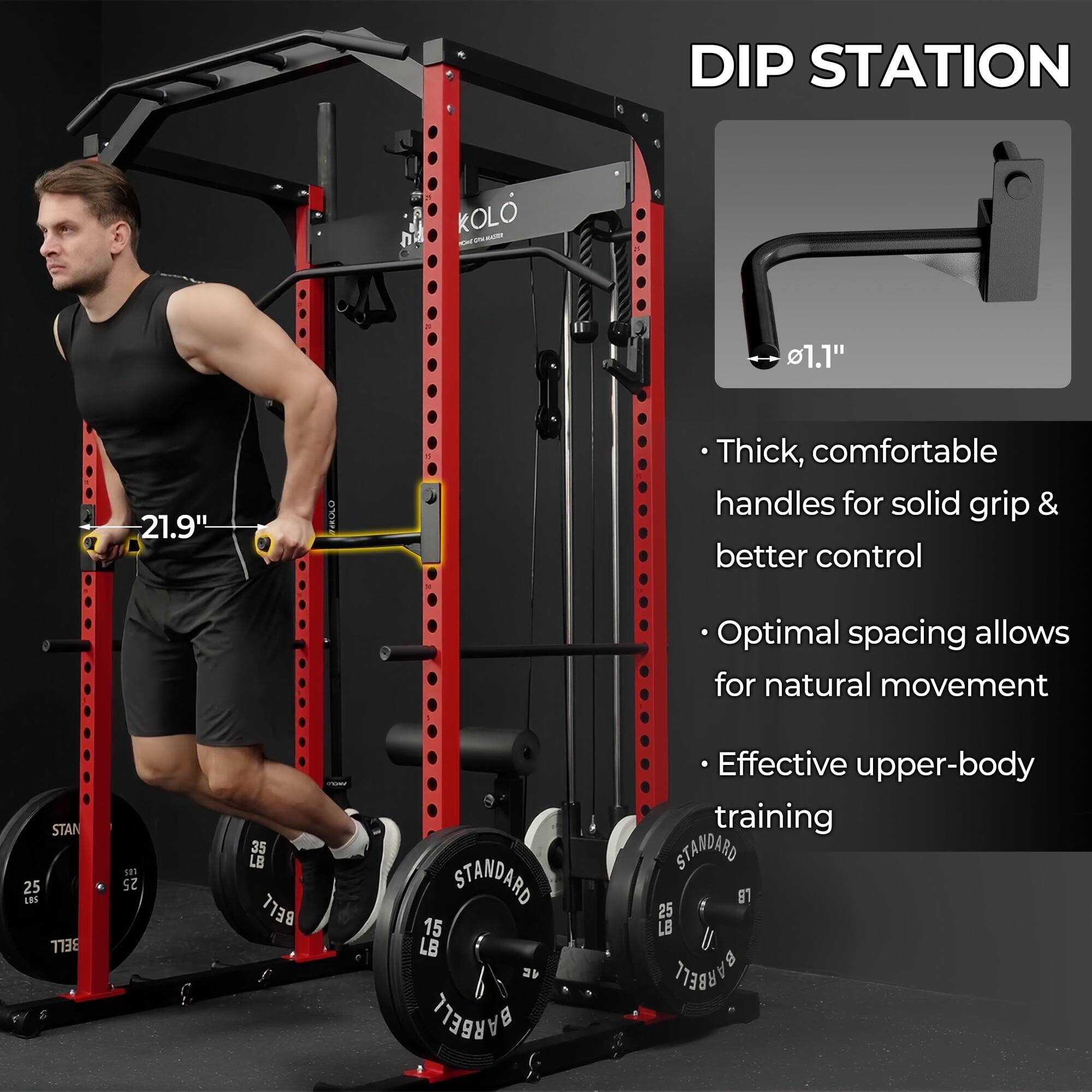DIP STATION  
- 1.1"  
- 21.9"  

Thick, comfortable handles for solid grip & better control  
Optimal spacing allows for natural movement  
Effective upper-body training  

STANDARD  
25 LB  
35 LB  
15 LB  
81 LB