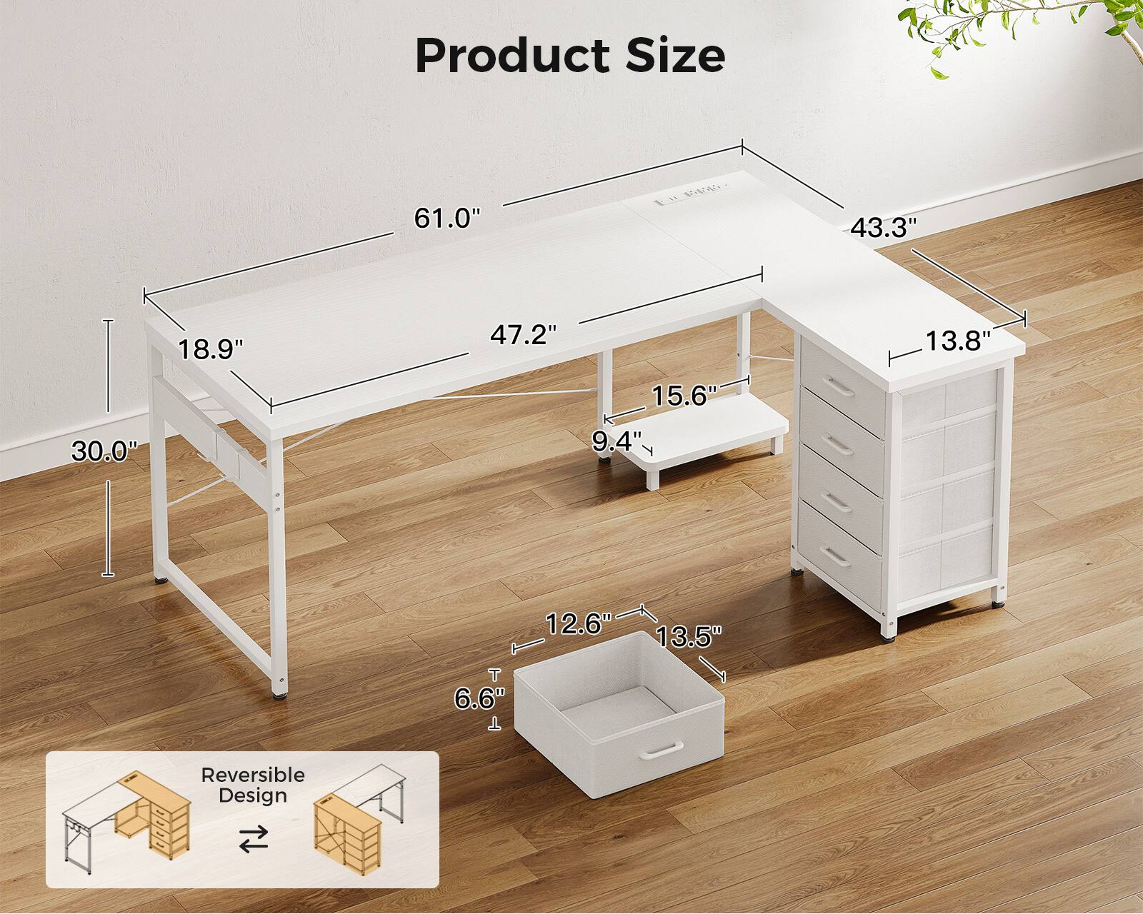 Product Size  
61.0" x 43.3" x 18.9"  
47.2" x 15.6" x 9.4"  
12.6" x 13.5" x 6.6"  
30.0"  
Reversible Design