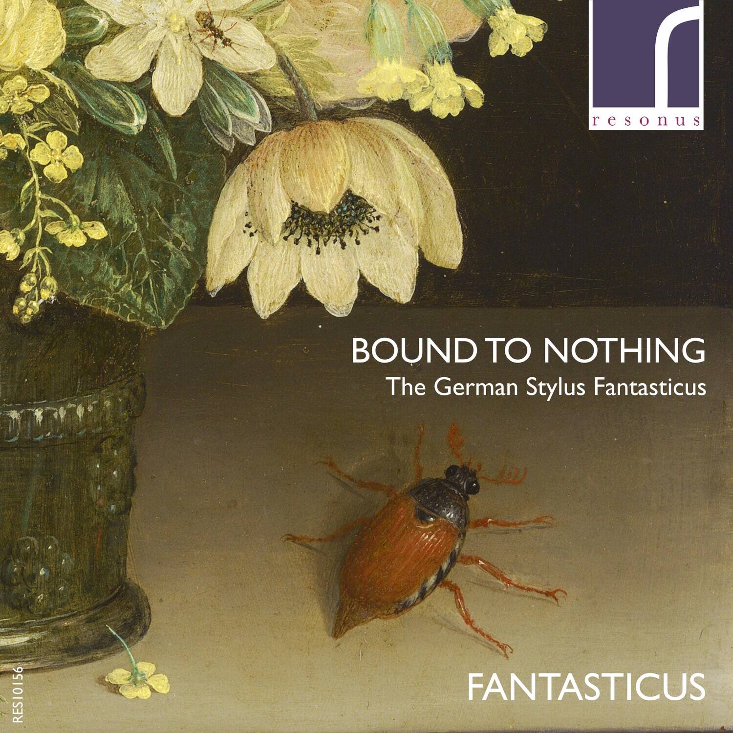 BOUND TO NOTHING  
The German Stylus Fantasticus  

FANTASTICUS  

resonus  
R5S 0156