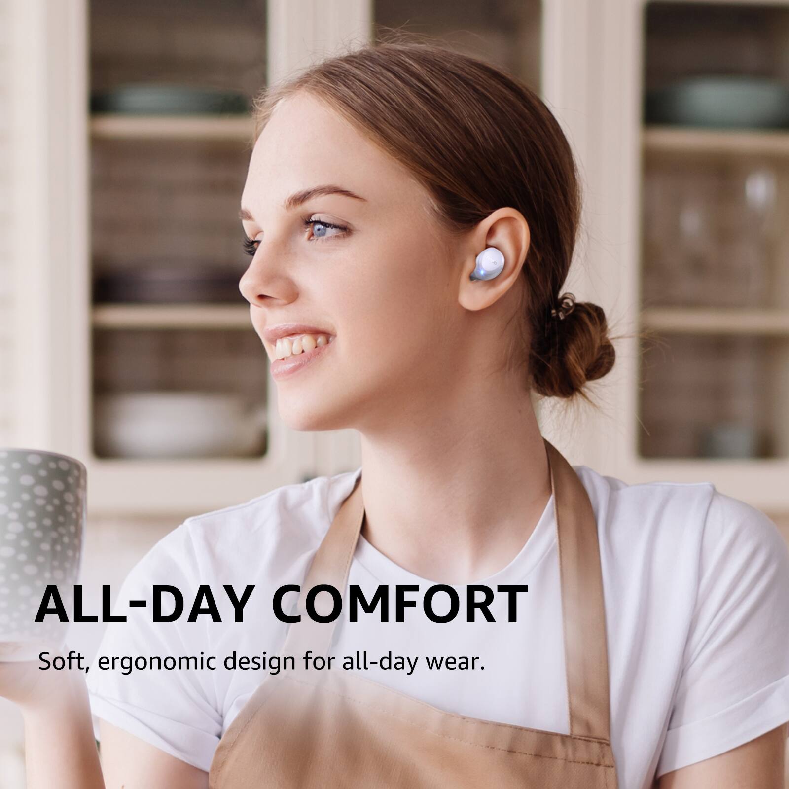 ALL-DAY COMFORT  
Soft, ergonomic design for all-day wear.