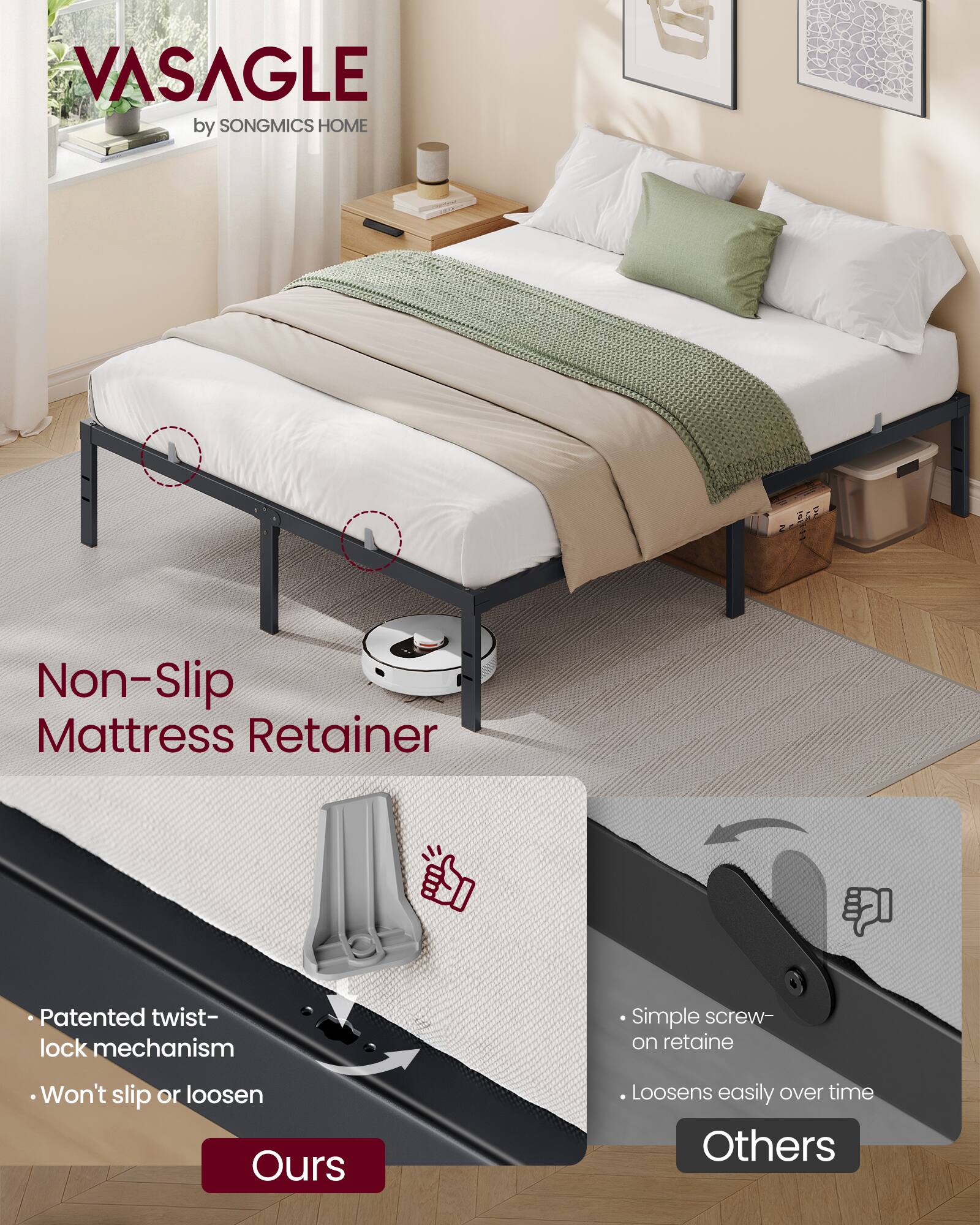 VASAGLE by SONGMICS HOME

Non-Slip Mattress Retainer

Patented twist-lock mechanism
Won't slip or loosen

Simple screw-on retainer
Loosens easily over time