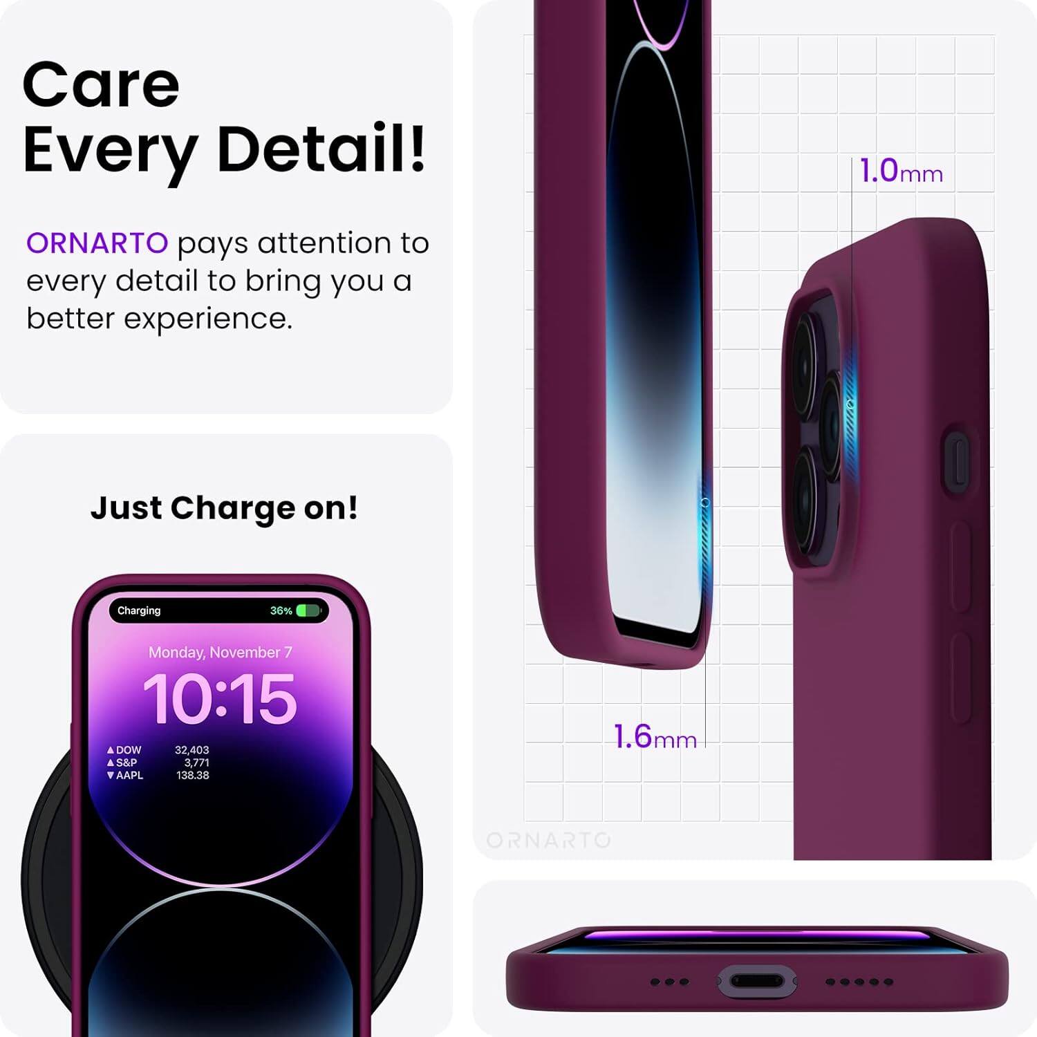 Care Every Detail! ORNARTO pays attention to every detail to bring you a better experience. 1.0mm Just Charge on! Charging 36% Monday, November 7 10:15 DOW 32,403 S&P 3,771 AAPL 138.38 1.6mm ORNARTO