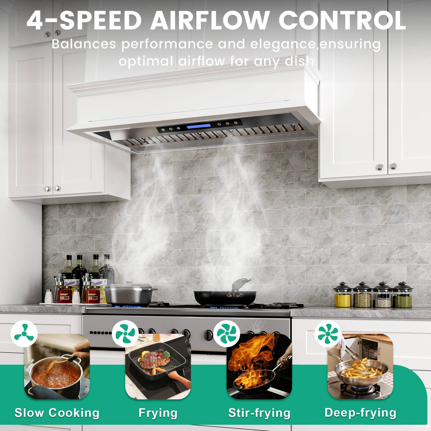 4-SPEED AIRFLOW CONTROL  
Balances performance and elegance, ensuring optimal airflow for any dish  

Slow Cooking  
Frying  
Stir-frying  
Deep-frying