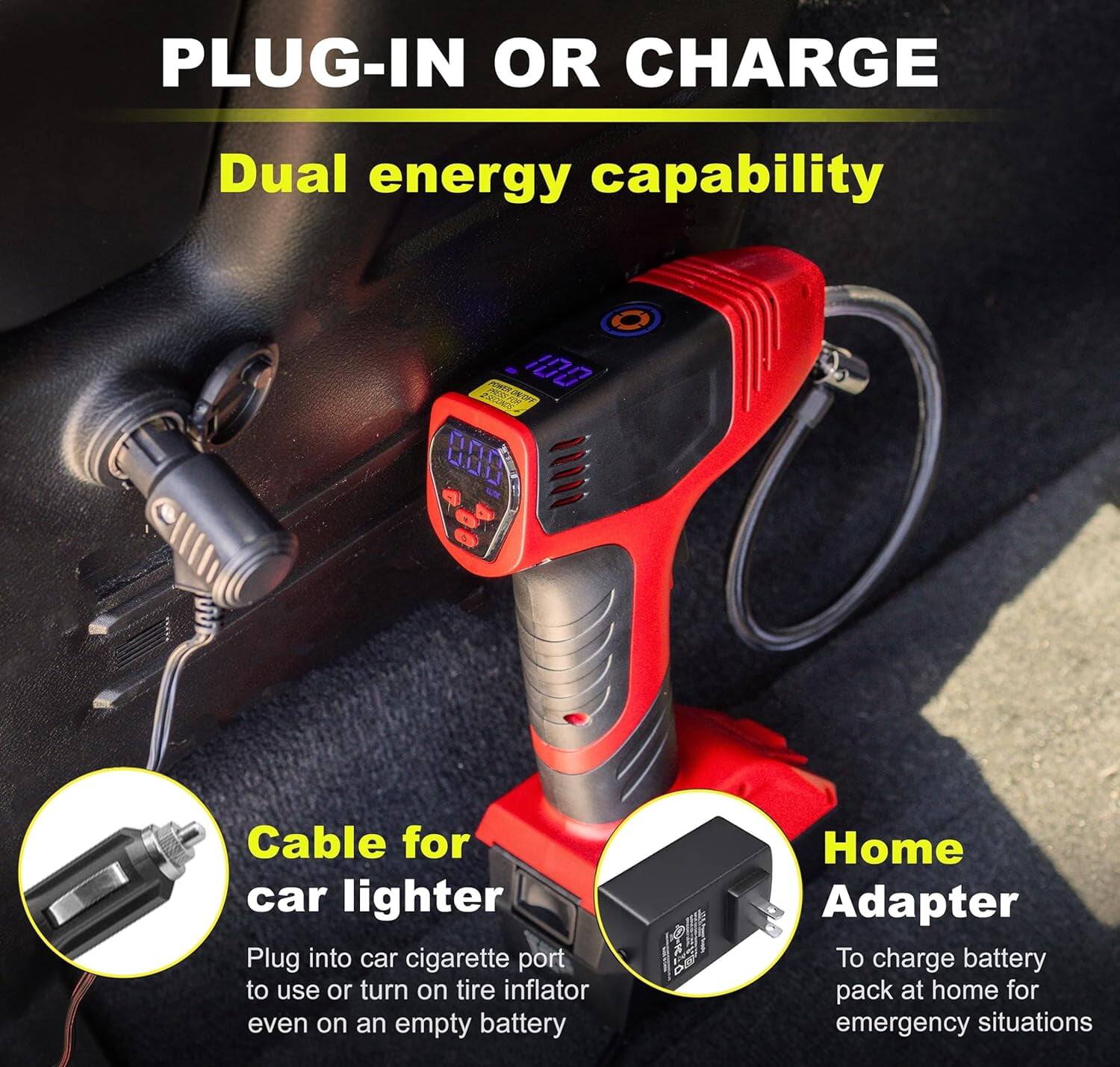 PLUG-IN OR CHARGE

Dual energy capability

Cable for car lighter
Plug into car cigarette port to use or turn on tire inflator even on an empty battery

Home Adapter
To charge battery pack at home for emergency situations