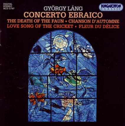 DIGITAL STEREO
HCD 31767
GYÖRGY LÁNG
CONCERTO EBRAICO
HUNGAROTON CLASSIC
THE DEATH OF THE FAUN
CHANSOON D'AUTOMNE
LOVE SONG OF THE CRICKET
FLEUR DU DELICE
