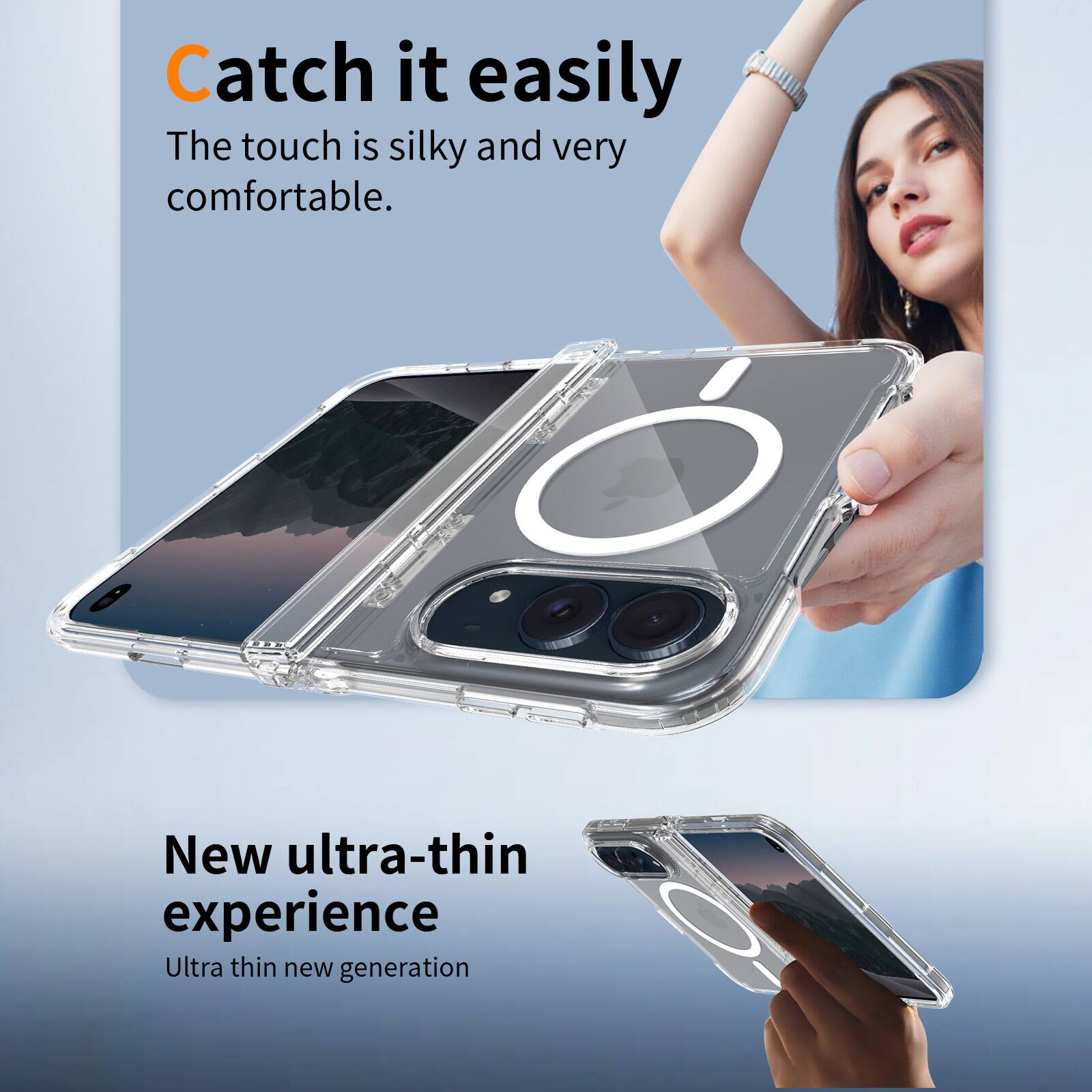 Catch it easily  
The touch is silky and very comfortable.  

New ultra-thin experience  
Ultra thin new generation