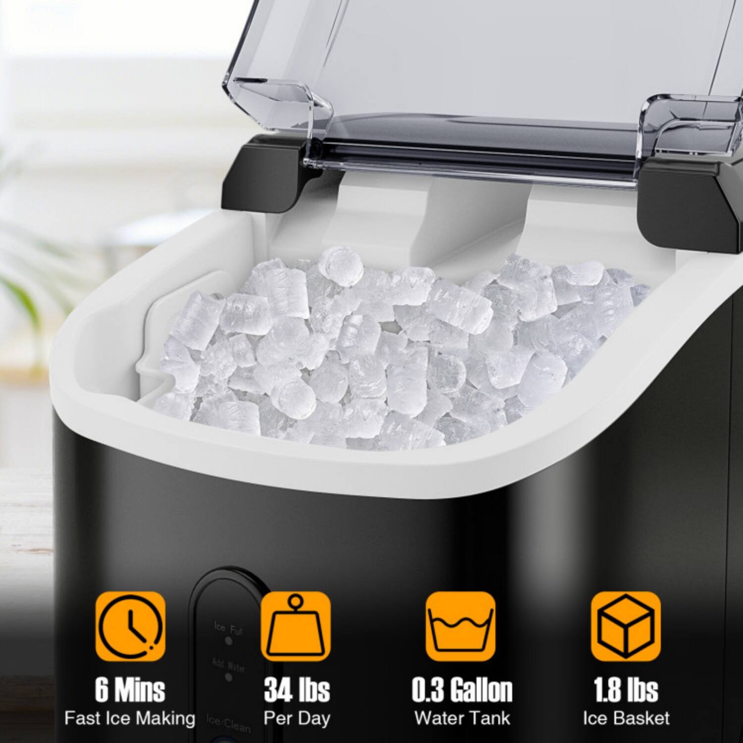 Ice Full Add Water  
6 Mins Fast Ice Making  
34 lbs Per Day  
0.3 Gallon Water Tank  
1.8 lbs Ice Basket