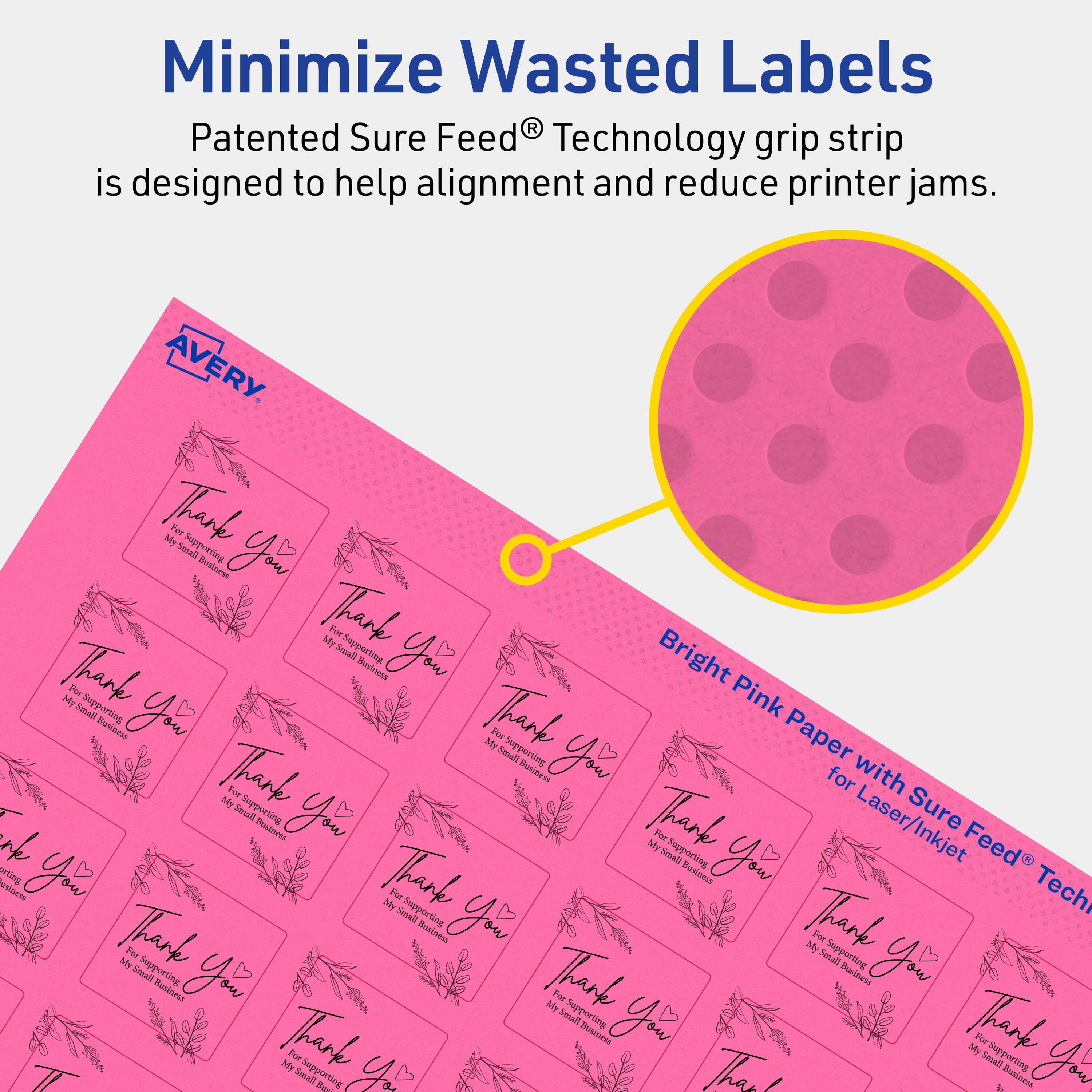 Minimize Wasted Labels

Patented Sure Feed® Technology grip strip is designed to help alignment and reduce printer jams.

AVERY

Bright Pink Paper with Sure Feed® Technology for Laser/Inkjet

Thank you  
for supporting  
my small business