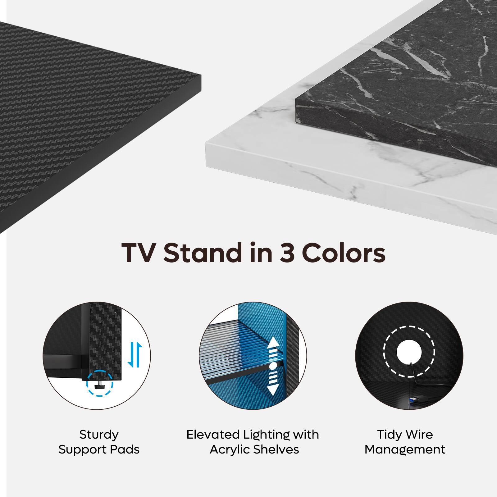 TV Stand in 3 Colors

- Sturdy Support Pads
- Elevated Lighting with Acrylic Shelves
- Tidy Wire Management