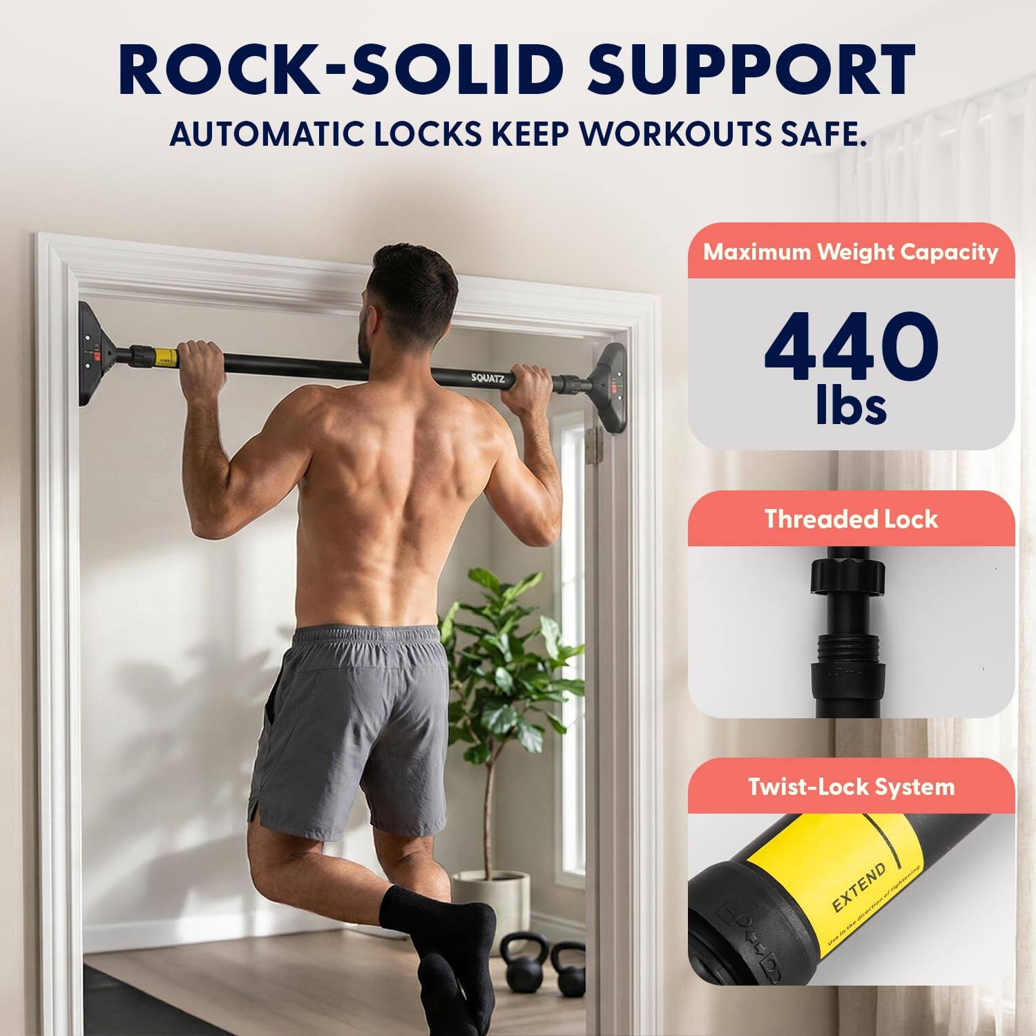 ROCK-SOLID SUPPORT  
AUTOMATIC LOCKS KEEP WORKOUTS SAFE.  

Maximum Weight Capacity: 440 lbs  

Threaded Lock  

Twist-Lock System