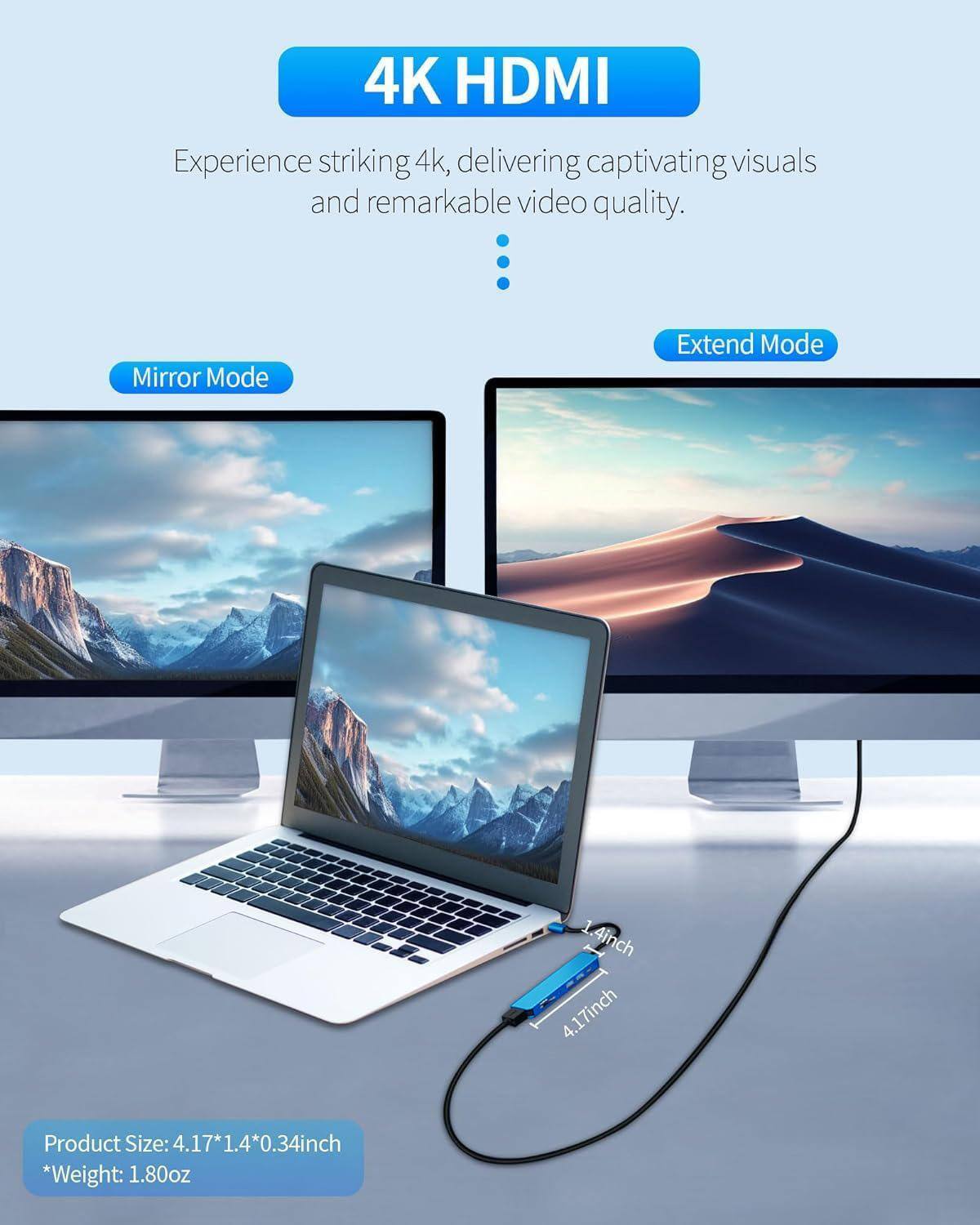 4K HDMI

Experience striking 4k, delivering captivating visuals and remarkable video quality.

Mirror Mode Extend Mode

Product Size: 4.17*1.4*0.34inch
*Weight: 1.80oz