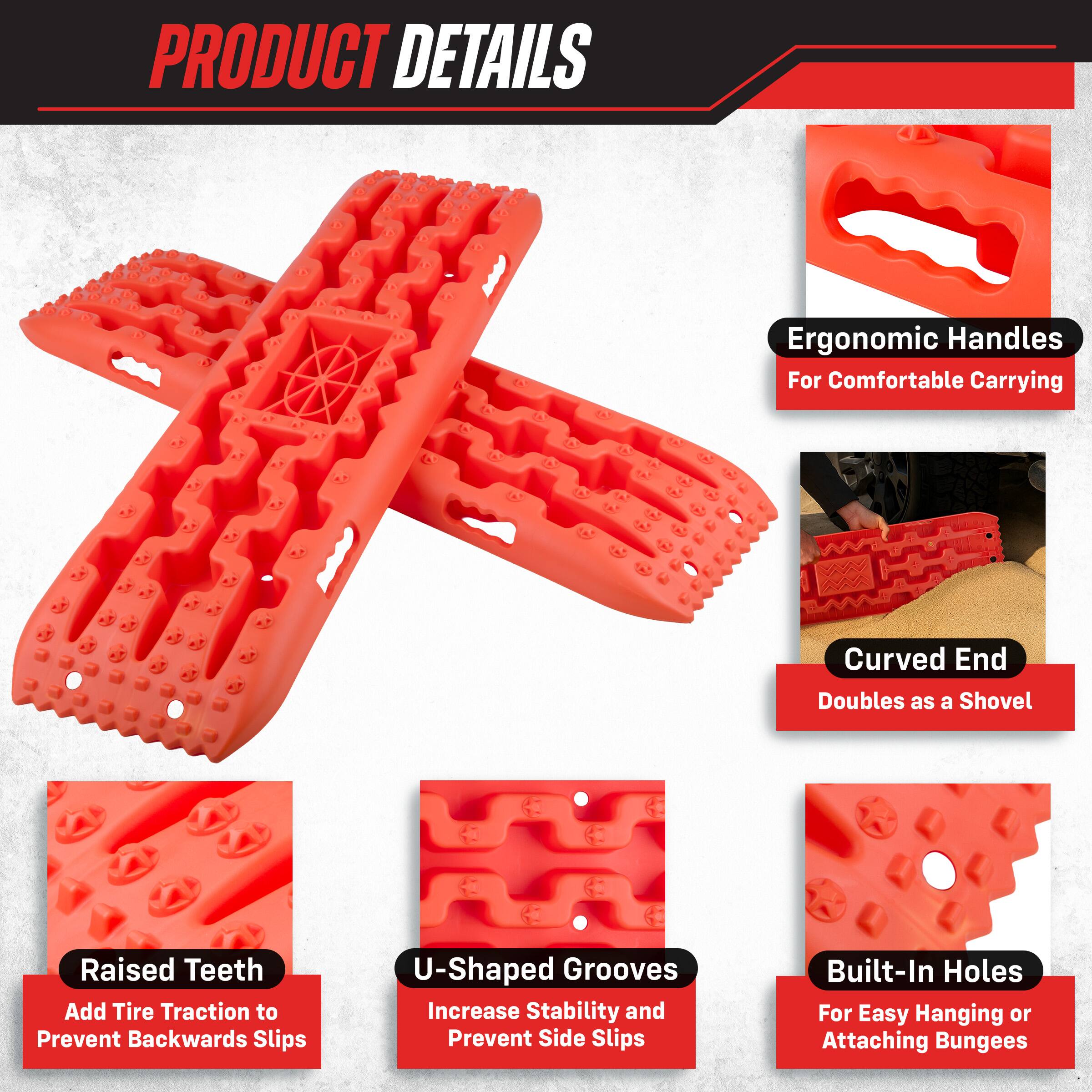 PRODUCT DETAILS

- Ergonomic Handles For Comfortable Carrying
- Curved End Doubles as a Shovel
- Raised Teeth Add Tire Traction to Prevent Backwards Slips
- U-Shaped Grooves Increase Stability and Prevent Side Slips
- Built-In Holes For Easy Hanging or Attaching Bungees