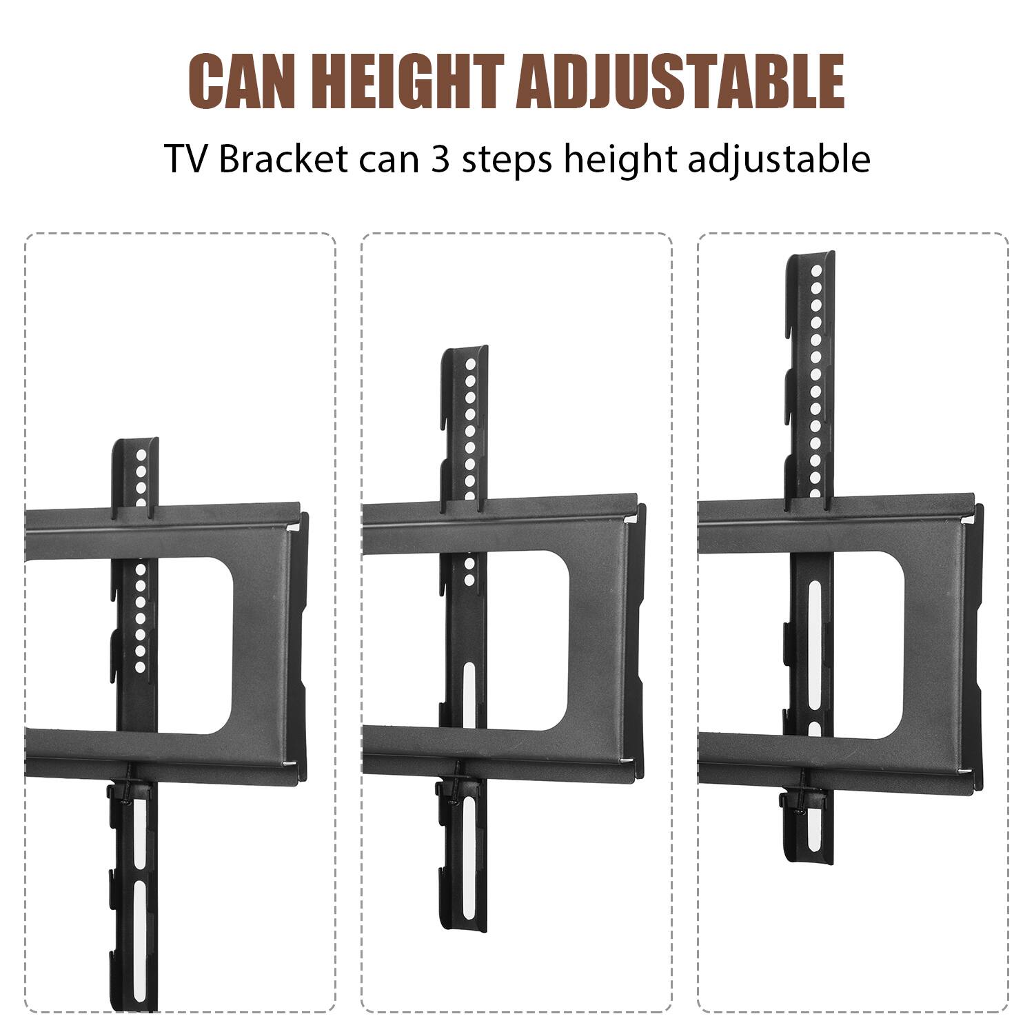 CAN HEIGHT ADJUSTABLE  
TV Bracket can 3 steps height adjustable