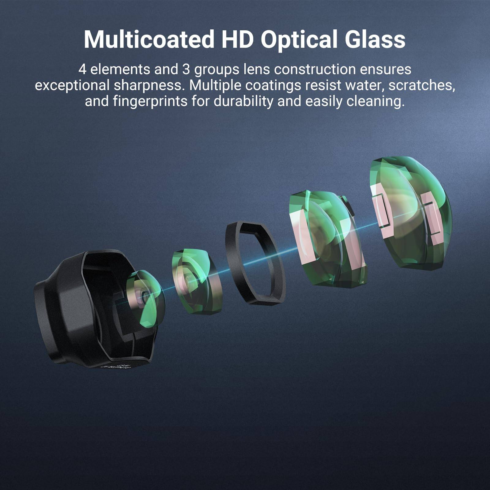 Multicoated HD Optical Glass

4 elements and 3 groups lens construction ensures exceptional sharpness. Multiple coatings resist water, scratches, and fingerprints for durability and easily cleaning.
