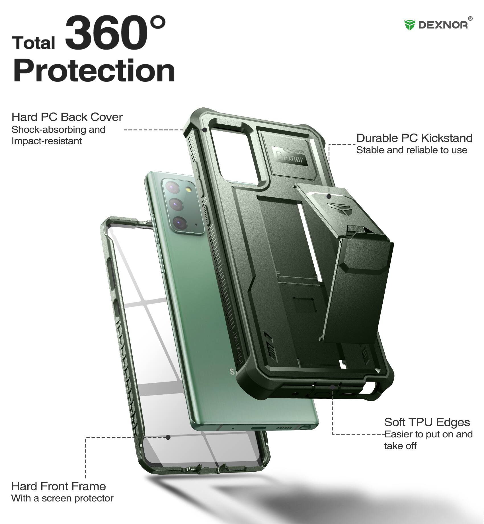 Total 360° Protection

Hard PC Back Cover
Shock-absorbing and Impact-resistant

Durable PC Kickstand
Stable and reliable to use

Soft TPU Edges
Easier to put on and take off

Hard Front Frame
With a screen protector