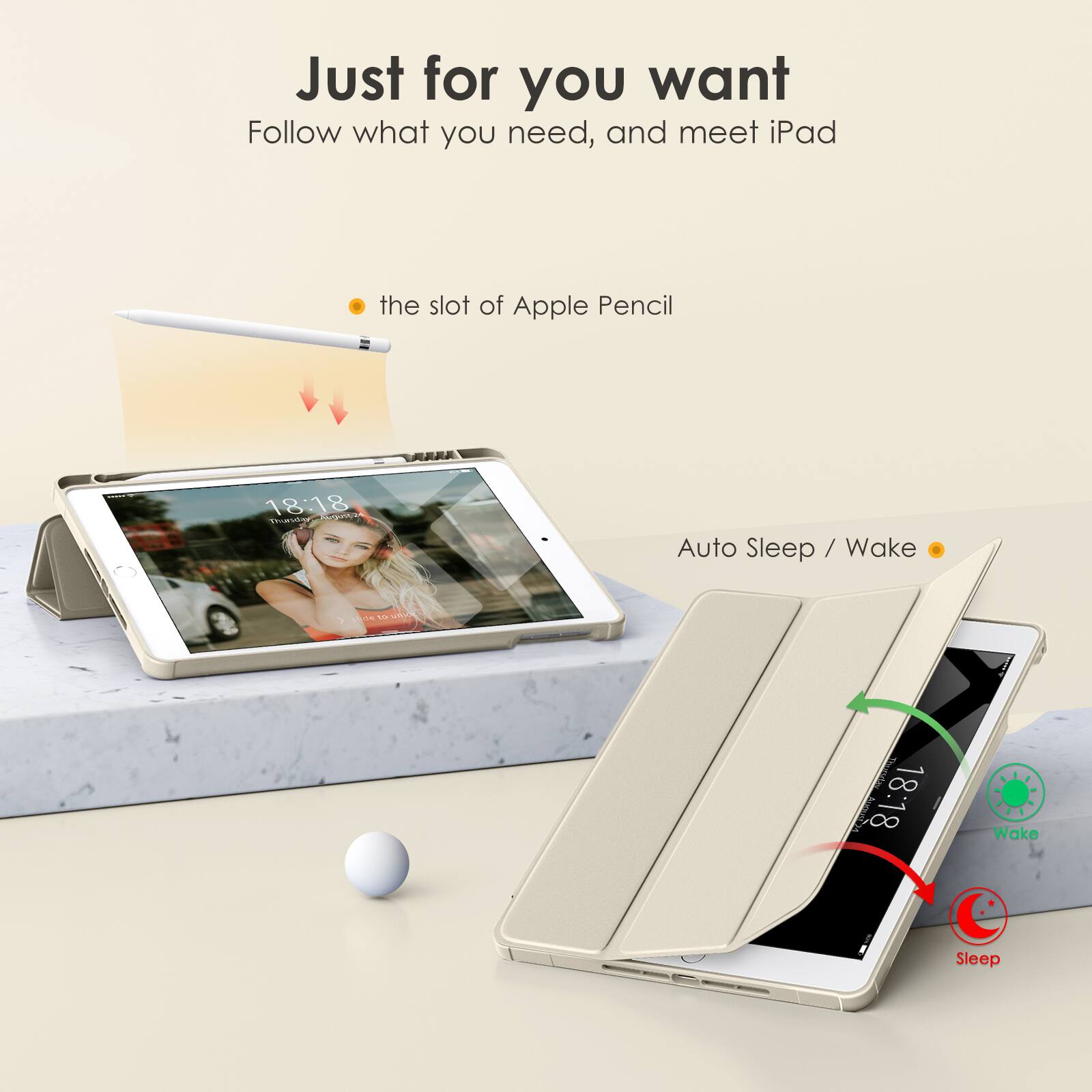 Just for you want  
Follow what you need, and meet iPad

- the slot of Apple Pencil

Auto Sleep / Wake
