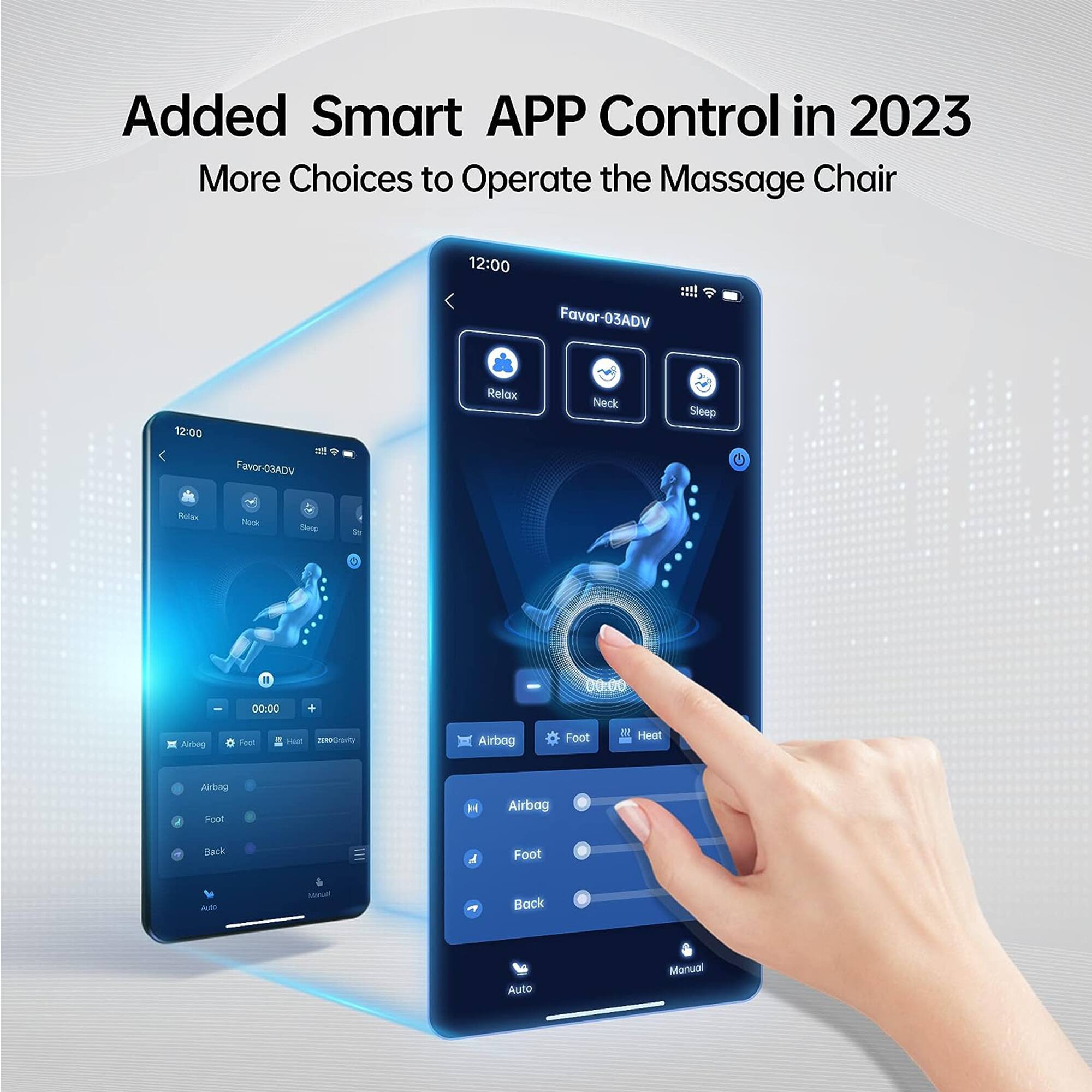 Added Smart APP Control in 2023  
More Choices to Operate the Massage Chair  

Favor-03ADV  
12:00  

Relax Neck Sleep  

Airbag Foot Heat  
Airbag Foot  
Back  

Auto Manual