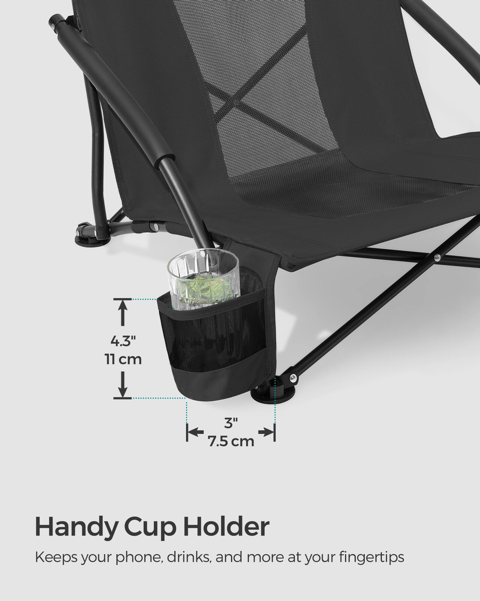 4.3" 11 cm  
3" 7.5 cm  

Handy Cup Holder  
Keeps your phone, drinks, and more at your fingertips