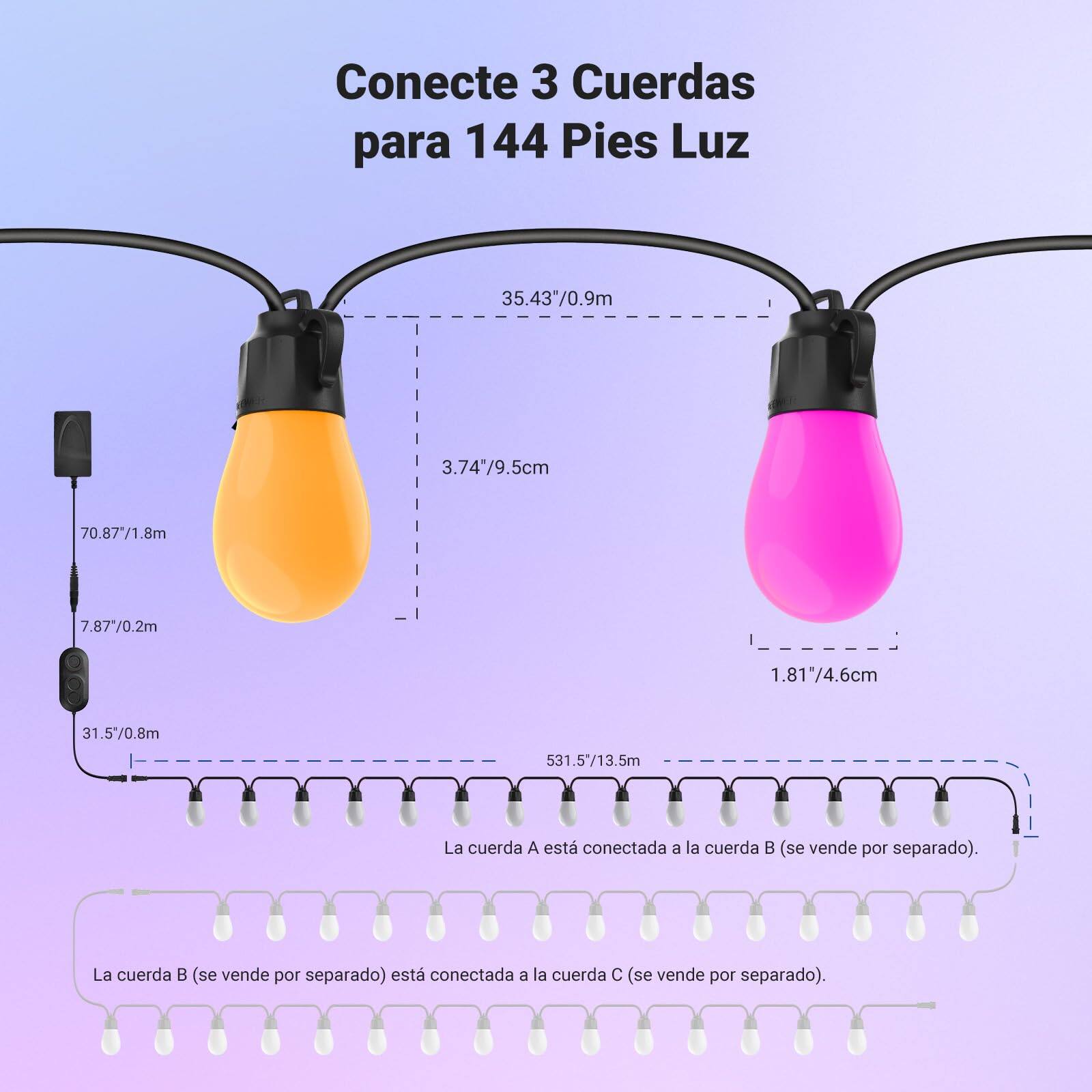 Conecte 3 Cuerdas para 144 Pies Luz  
35.43"/0.9m  
3.74"/9.5cm  
70.87"/1.8m  
7.87"/0.2m  
1.81"/4.6cm  
31.5"/0.8m  
531.5"/13.5m  

La cuerda A está conectada a la cuerda B (se vende por separado).  
La cuerda B (se vende por separado) está conectada a la cuerda C (se vende por separado).