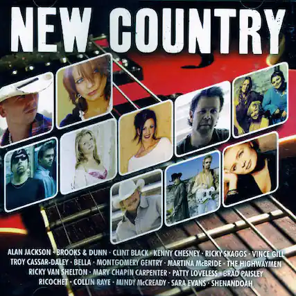 NEW COUNTRY
ALAN JACKSON • BROOKS & DUNN • CLINT BLACK • KENNY CHESNEY • RICKY SKAGGS • VINCE GILL • TROY CASSAR-DALEY • BELLA • MONTGOMERY GENTRY • MARTINA McBRIDE • THE HIGHWAYMEN • RICKY VAN SHELTON • MARY CHAPIN CARPENTER • PATTY LOVELESS • BRAD PAISLEY • RICOCHET • COLLIN RAYE • MINDY McCREADY • SARA EVANS • SHENANDOAH