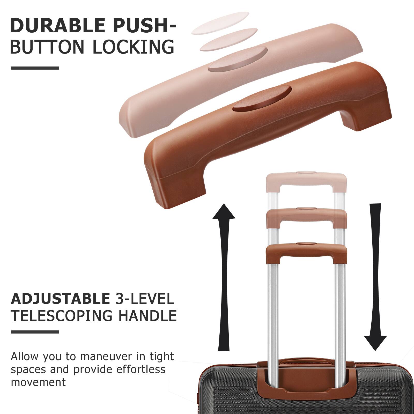 DURABLE PUSH-BUTTON LOCKING

ADJUSTABLE 3-LEVEL TELESCOPING HANDLE

Allow you to maneuver in tight spaces and provide effortless movement