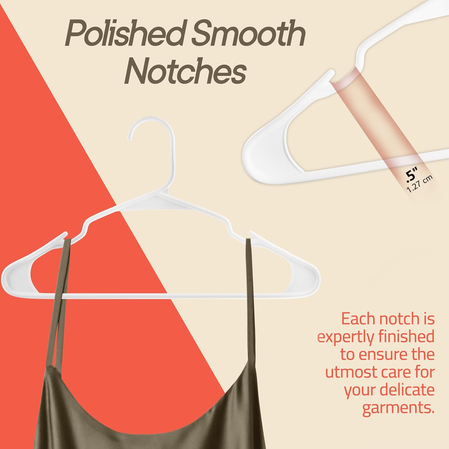 Polished Smooth Notches. Each notch is expertly finished to ensure the utmost care for your delicate garments.
