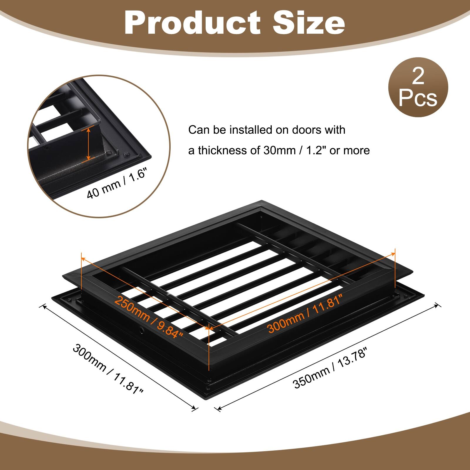 Product Size: 2 Pcs  
Can be installed on doors with a thickness of 30mm / 1.2" or more  
40 mm / 1.6"  
250mm / 9.84"  
300mm / 11.81"  
350mm / 13.78"