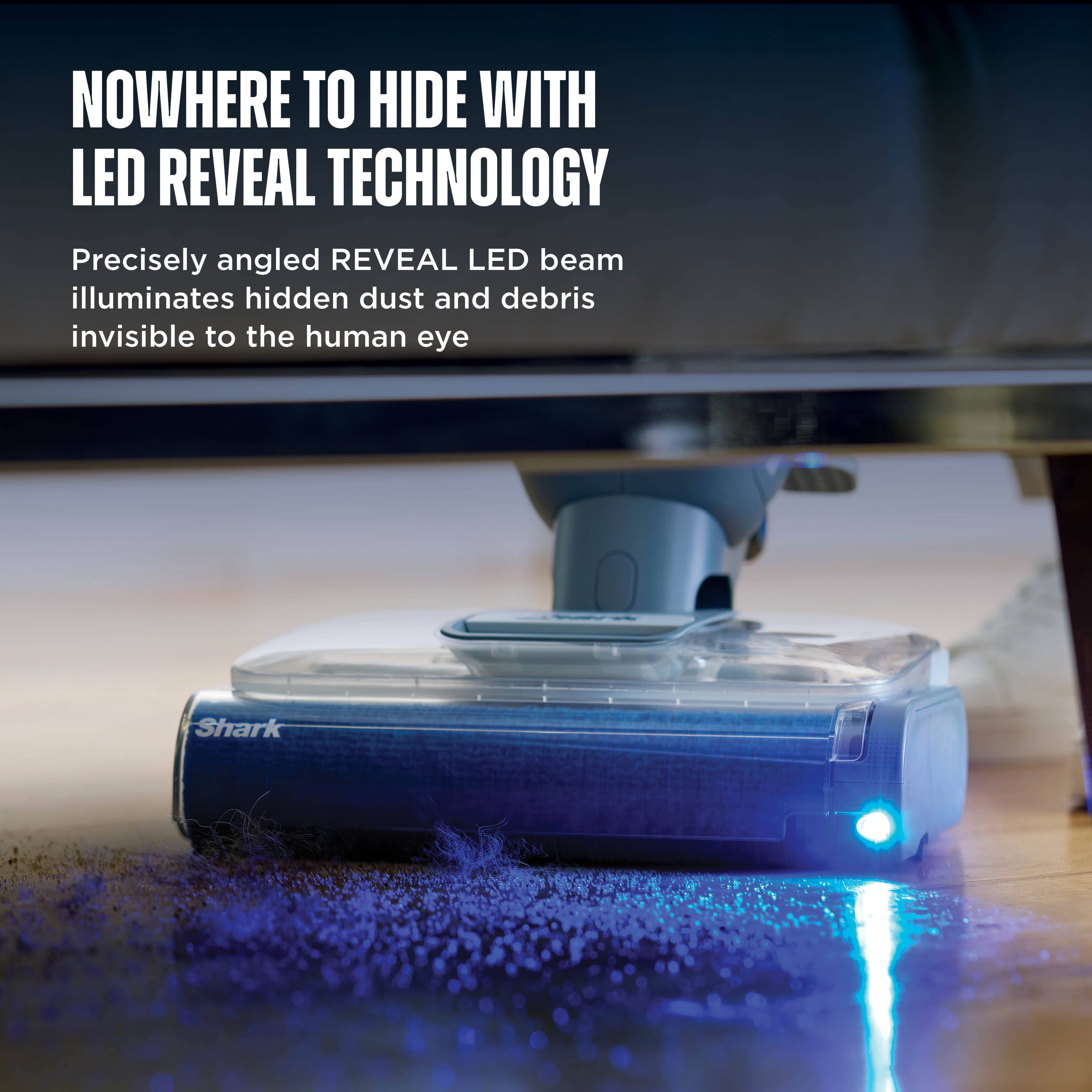 NOWHERE TO HIDE WITH LED REVEAL TECHNOLOGY

Precisely angled REVEAL LED beam illuminates hidden dust and debris invisible to the human eye

Shark