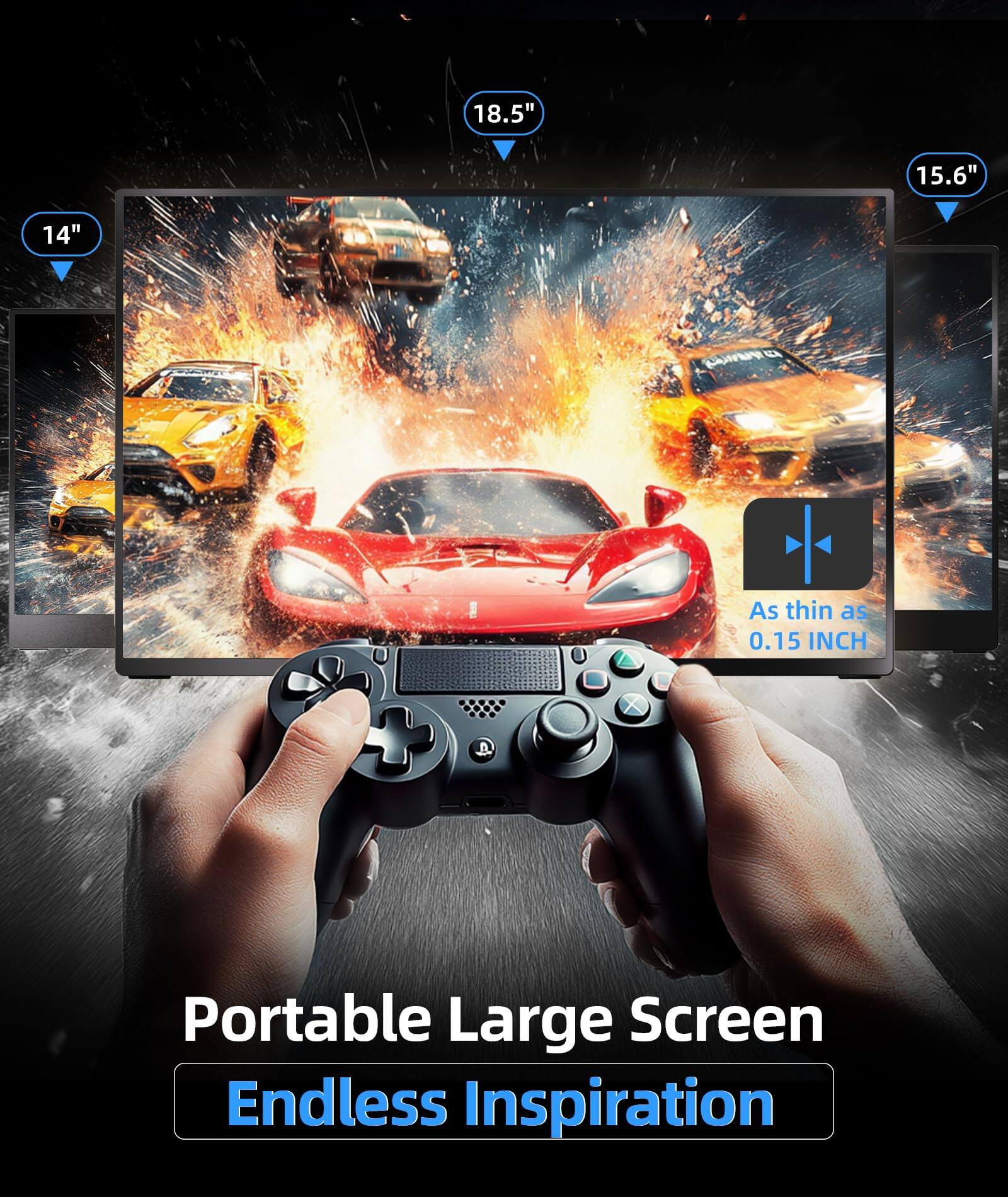 18.5"  
15.6"  
14"  

As thin as 0.15 INCH  

Portable Large Screen  
Endless Inspiration