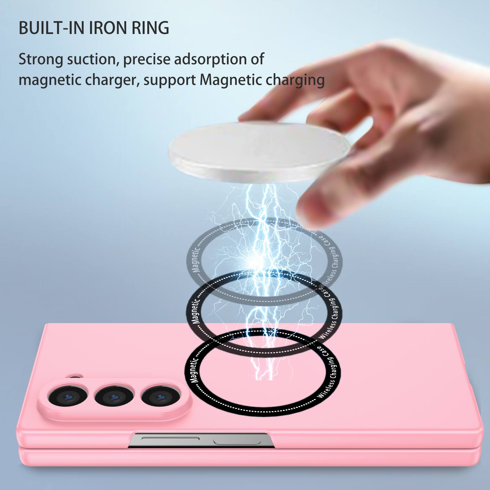 BUILT-IN IRON RING

Strong suction, precise adsorption of magnetic charger, support Magnetic charging