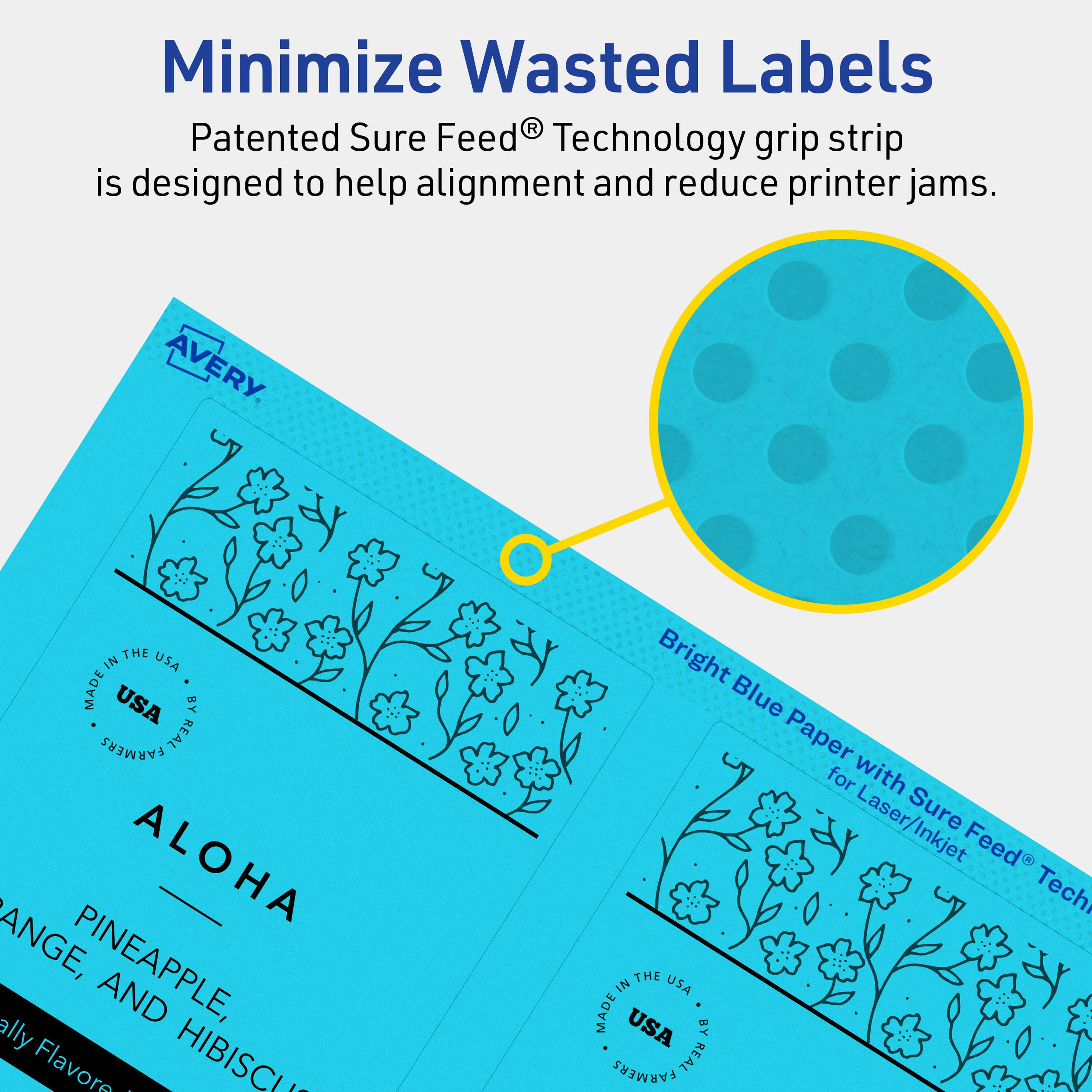 Minimize Wasted Labels

Patented Sure Feed® Technology grip strip is designed to help alignment and reduce printer jams.

AVERY

THE IN USA MADE USA BY REAL FARMERS

ALOHA

PINEAPPLE, PINEAPPLE, AND HIBISCUS

Bright Blue Paper for Laser/Inkjet

THE IN USA MADE USA BY REAL FARMERS