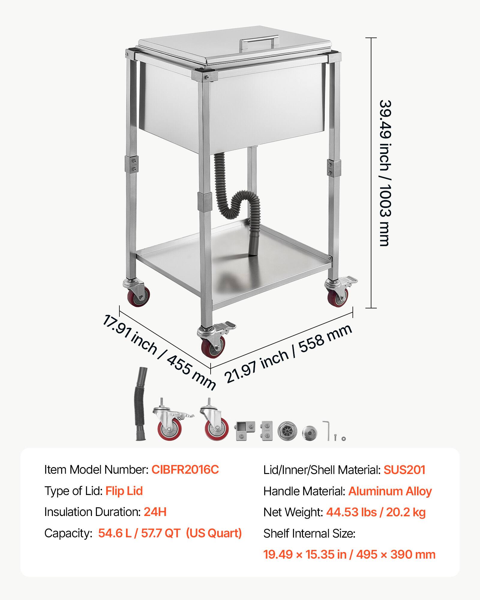 39.49 inch / 1003 mm  
17.91 inch / 455 mm  
21.97 inch / 558 mm  

Item Model Number: CIBFR2016C  
Type of Lid: Flip Lid  
Insulation Duration: 24H  
Capacity: 54.6 L / 57.7 QT (US Quart)  
Shelf Internal Size: 19.49 x 15.35 in / 495 x 390 mm  

Lid/Inner/Shell Material: SUS201  
Handle Material: Aluminum Alloy  
Net Weight: 44.53 lbs / 20.2 kg