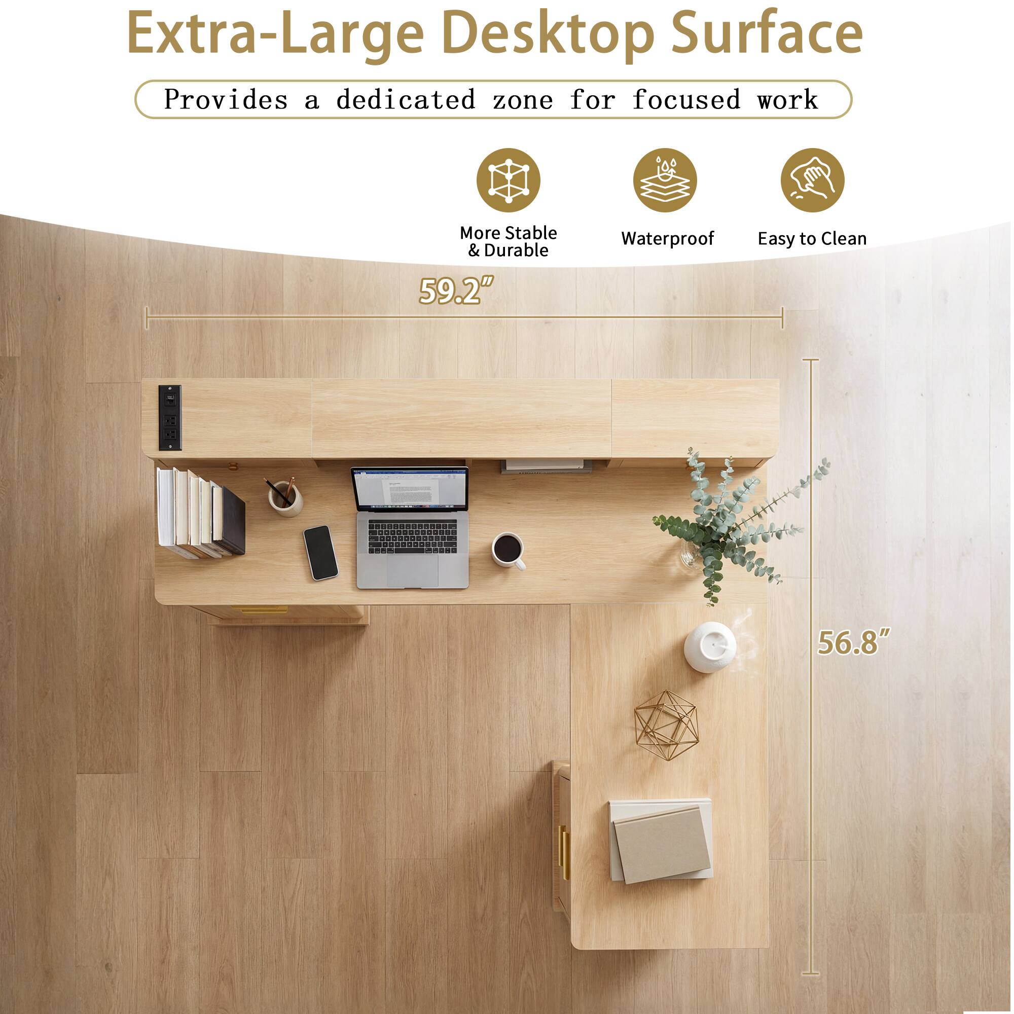 Extra-Large Desktop Surface  
Provides a dedicated zone for focused work  

- More Stable & Durable  
- Waterproof  
- Easy to Clean  

59.2"  
56.8"