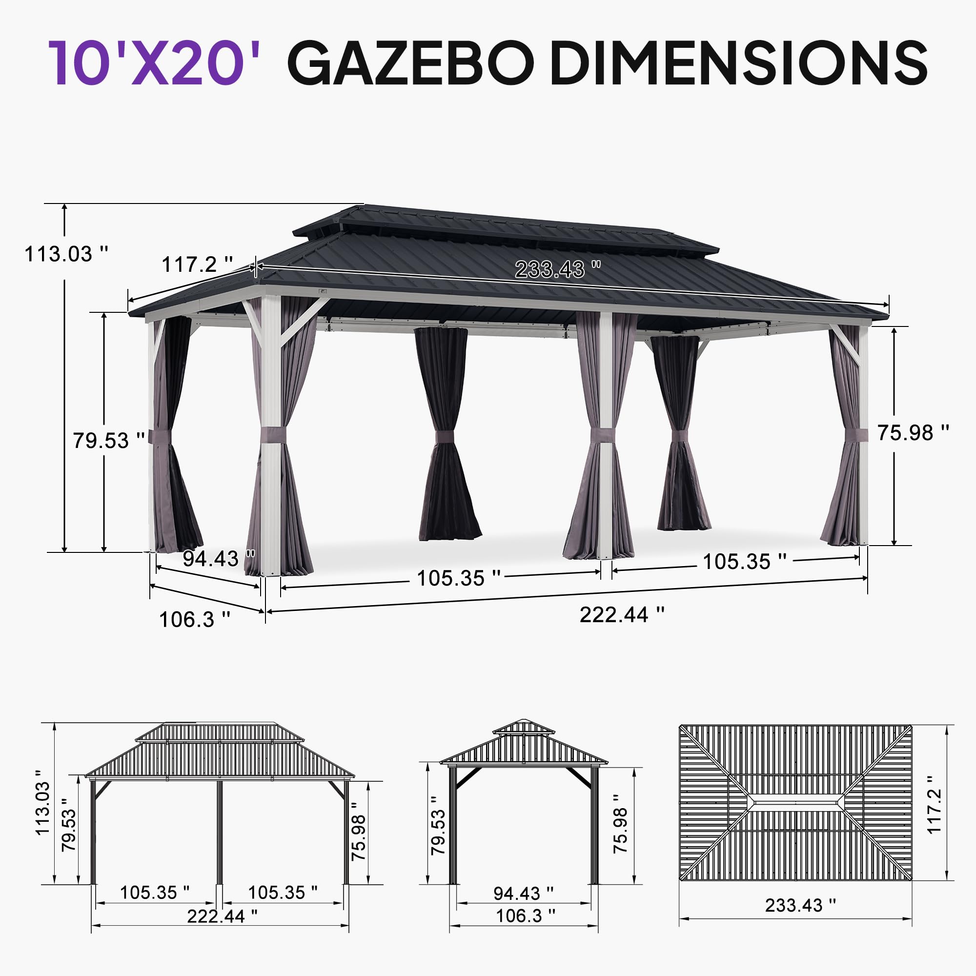 10'X20' GAZEBO DIMENSIONS

- 113.03"
- 117.2"
- 233.43"
- 79.53"
- 75.98"
- 94.43"
- 106.3"
- 105.35"
- 105.35"
- 222.44"
- 113.03"
- 79.53"
- 105.35"
- 105.35"
- 222.44"
- 75.98"
- 79.53"
- 94.43"
- 106.3"
- 75.98"
- 233.43"
- 117.2"