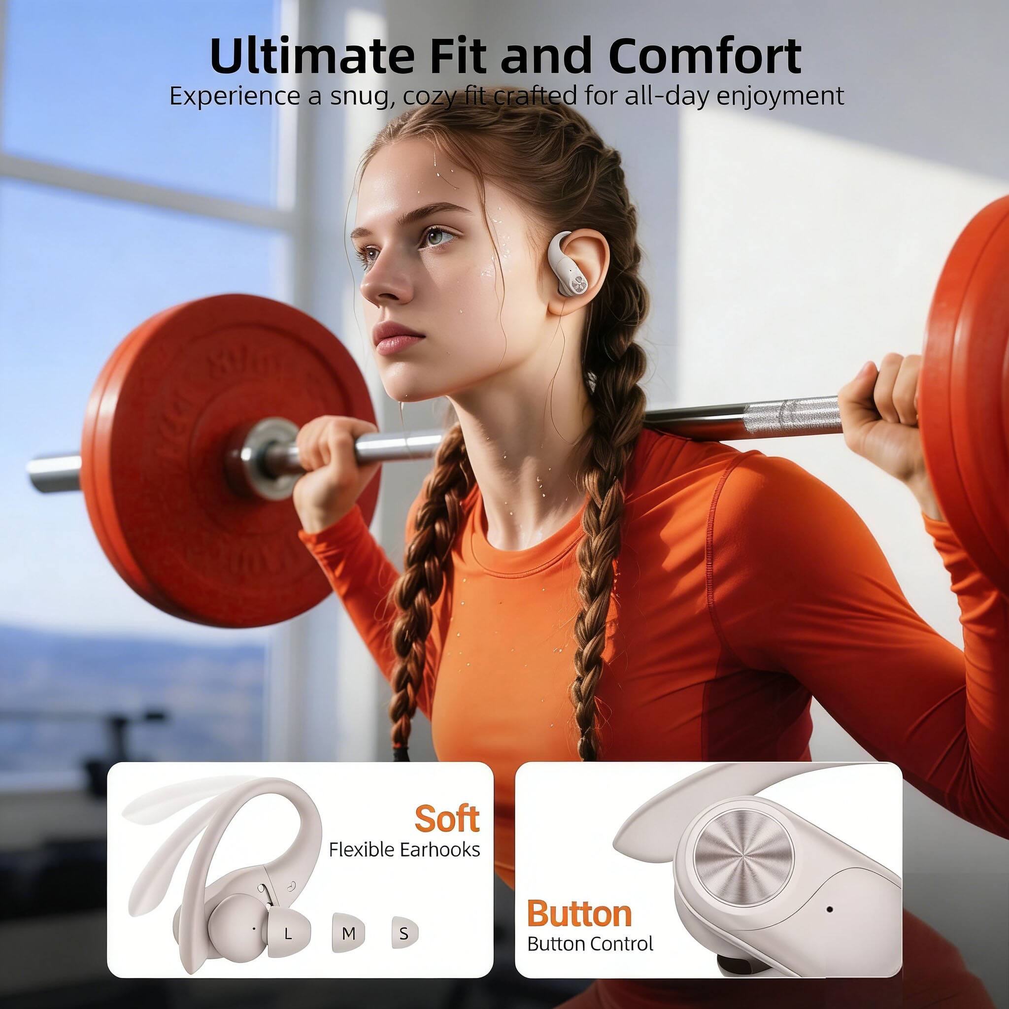 Ultimate Fit and Comfort  
Experience a snug, cozy fit crafted for all-day enjoyment  

Soft Flexible Earhooks  
Button Button Control
