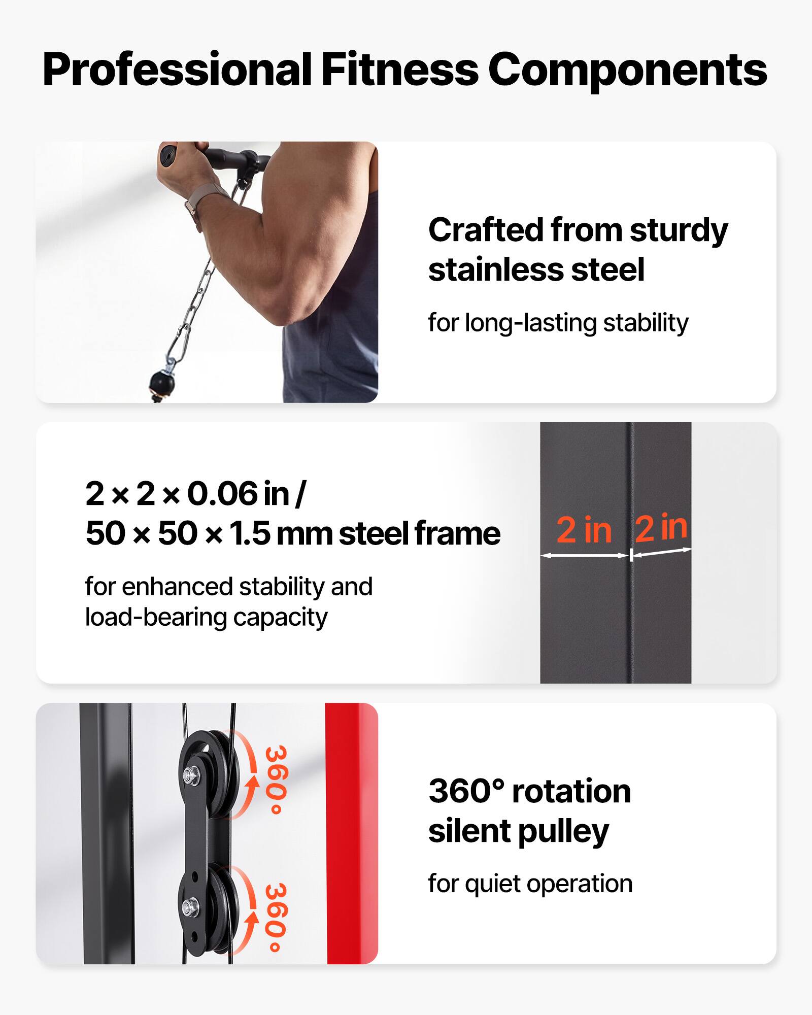 Professional Fitness Components

Crafted from sturdy stainless steel for long-lasting stability

2 x 2 x 0.06 in / 50 x 50 x 1.5 mm steel frame for enhanced stability and load-bearing capacity

2 in 2 in

360° rotation silent pulley for quiet operation